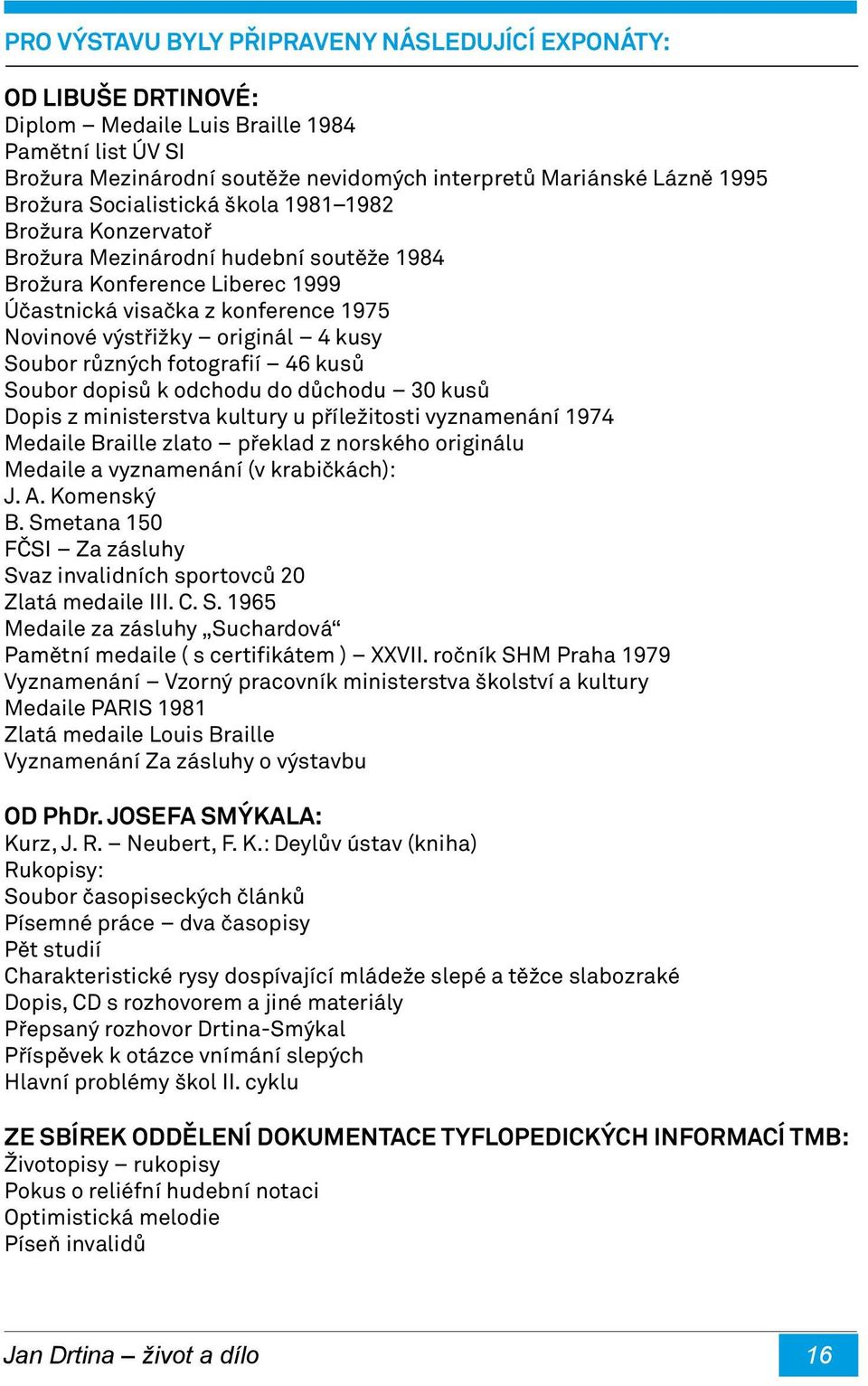 kusy Soubor různých fotografií 46 kusů Soubor dopisů k odchodu do důchodu 30 kusů Dopis z ministerstva kultury u příležitosti vyznamenání 1974 Medaile Braille zlato překlad z norského originálu