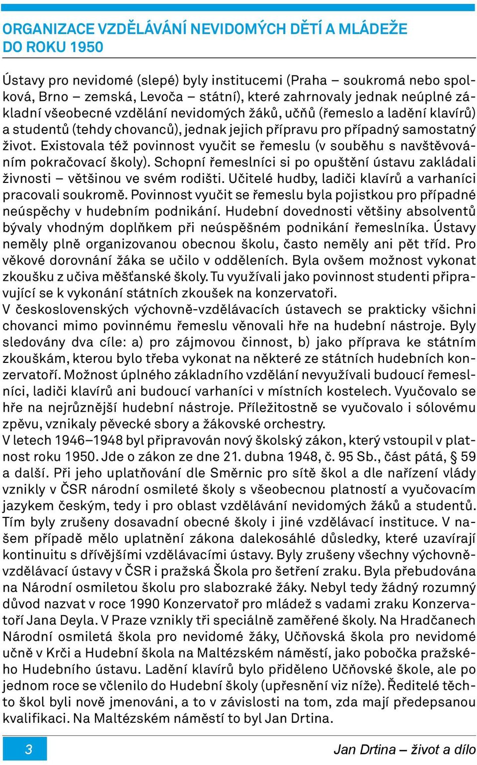 Existovala též povinnost vyučit se řemeslu (v souběhu s navštěvováním pokračovací školy). Schopní řemeslníci si po opuštění ústavu zakládali živnosti většinou ve svém rodišti.