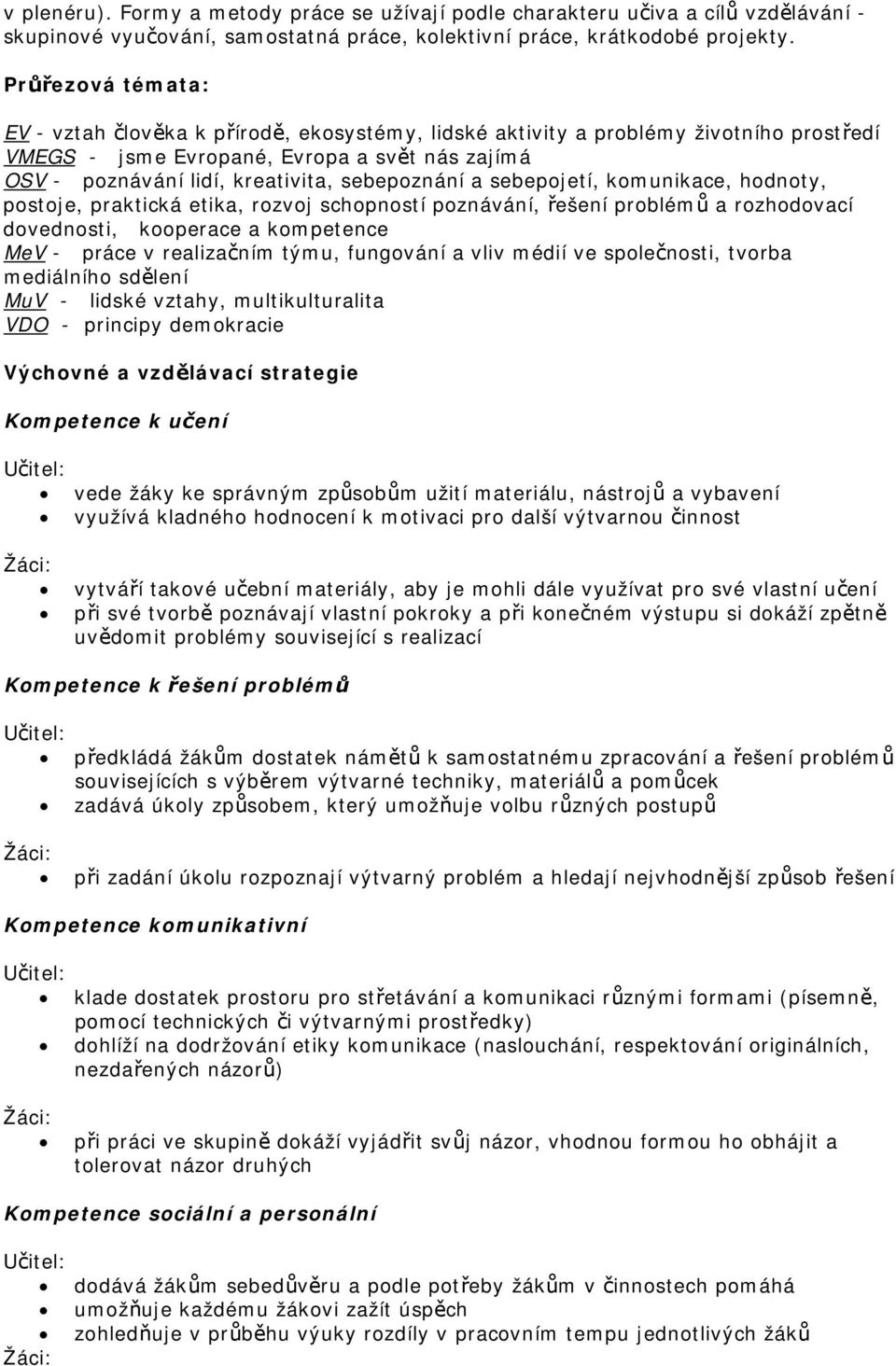 sebepojetí, komunikace, hodnoty, postoje, praktická etika, rozvoj schopností poznávání, řešení problémů a rozhodovací dovednosti, kooperace a kompetence MeV - práce v realizačním týmu, fungování a