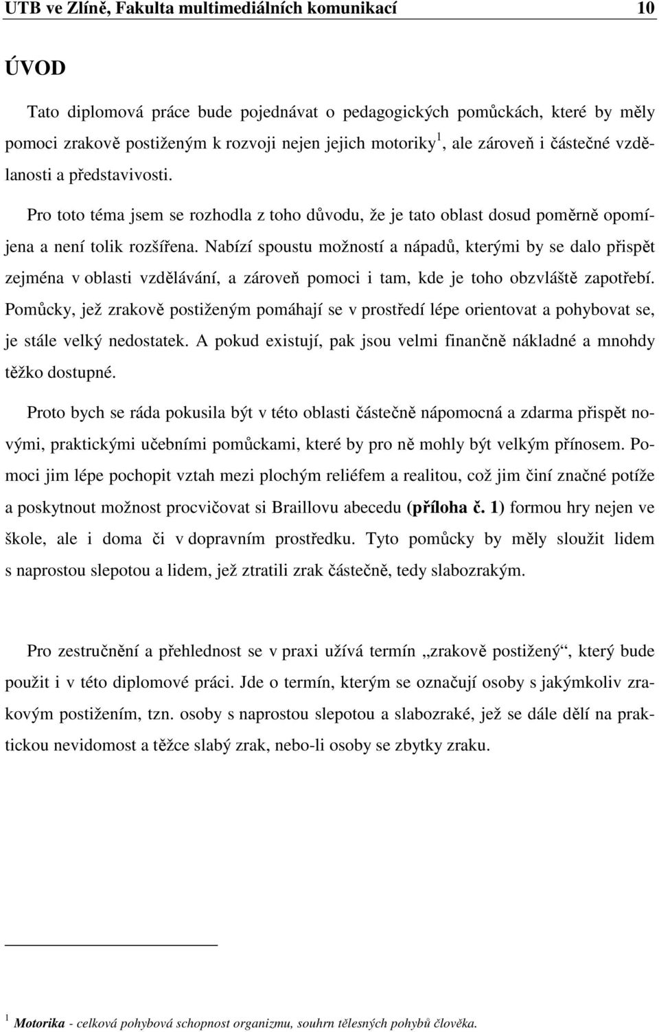 Nabízí spoustu možností a nápadů, kterými by se dalo přispět zejména v oblasti vzdělávání, a zároveň pomoci i tam, kde je toho obzvláště zapotřebí.