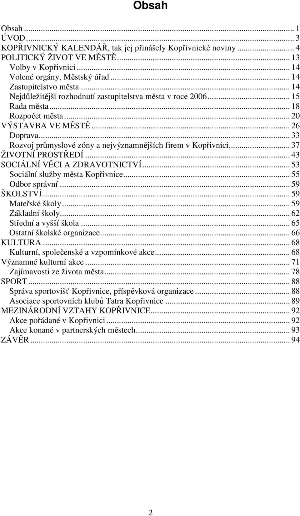 .. 33 Rozvoj průmyslové zóny a nejvýznamnějších firem v Kopřivnici... 37 ŽIVOTNÍ PROSTŘEDÍ... 43 SOCIÁLNÍ VĚCI A ZDRAVOTNICTVÍ... 53 Sociální služby města Kopřivnice... 55 Odbor správní... 59 ŠKOLSTVÍ.