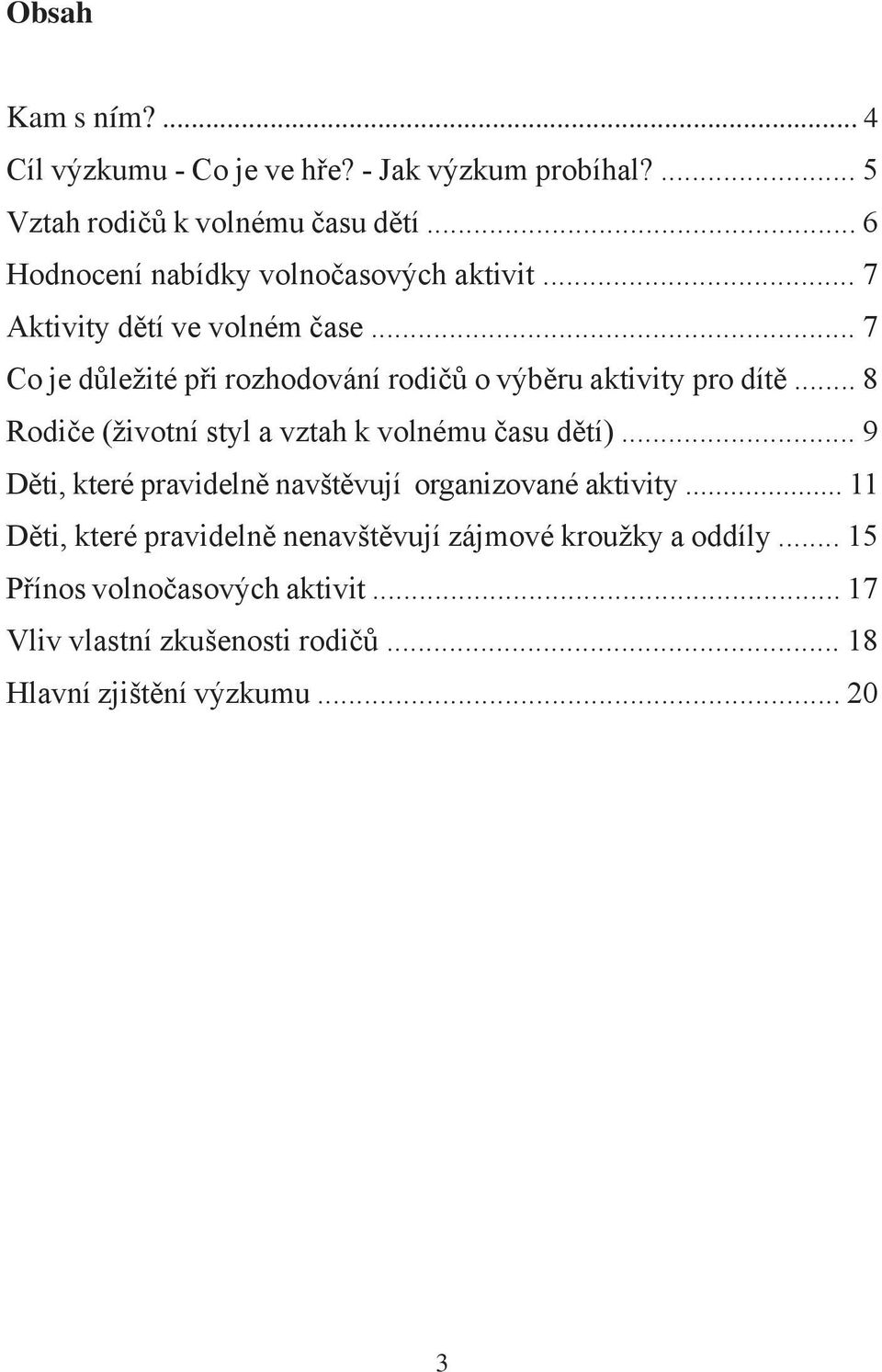 .. 7 Co je důležité při rozhodování rodičů o výběru aktivity pro dítě... 8 Rodiče (životní styl a vztah k volnému času dětí).