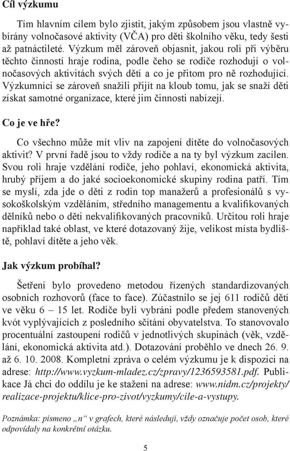 Výzkumníci se zároveň snažili přijít na kloub tomu, jak se snaží děti získat samotné organizace, které jim činnosti nabízejí. Co je ve hře?