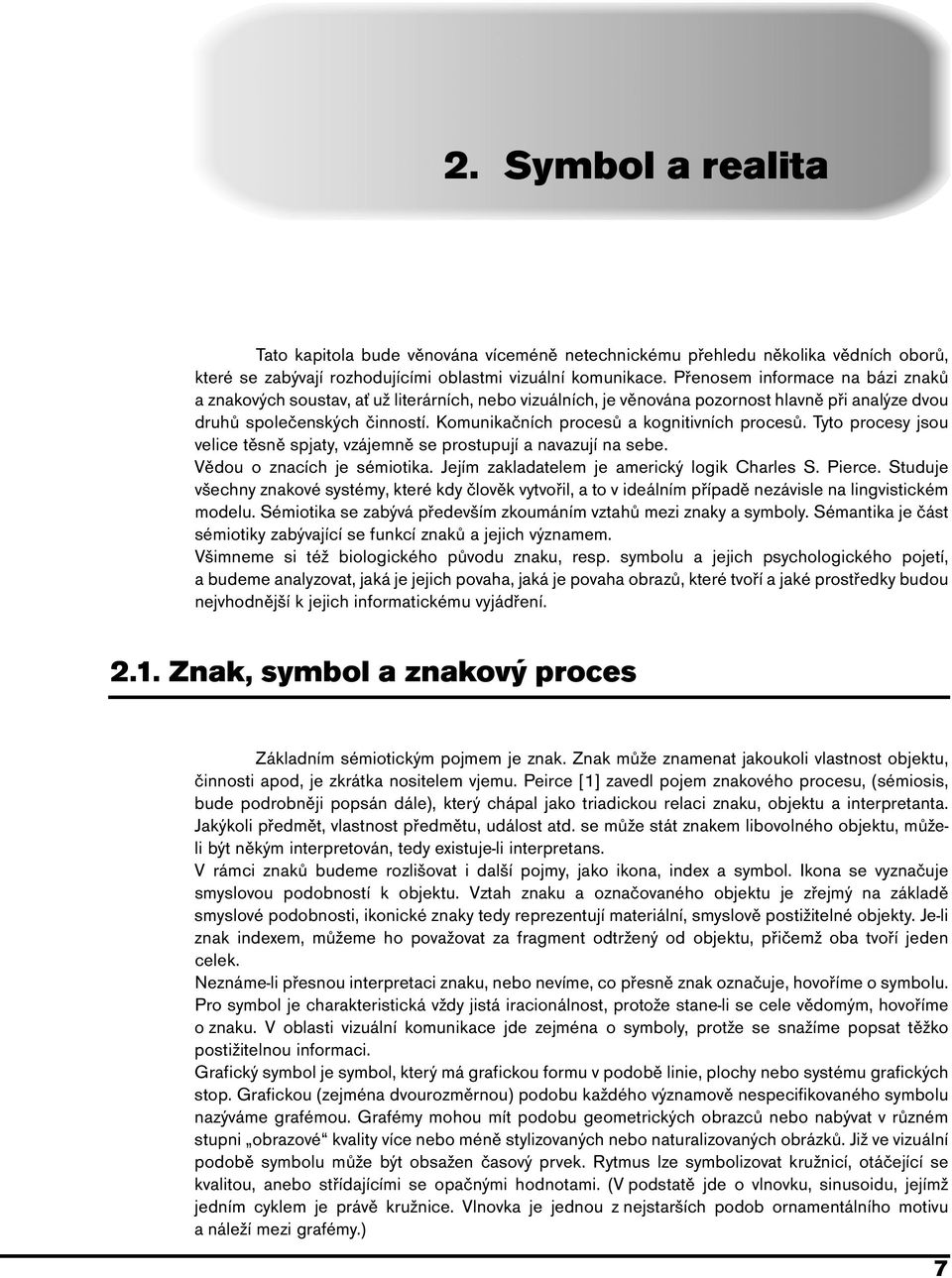 Komunikačních procesů a kognitivních procesů. Tyto procesy jsou velice těsně spjaty, vzájemně se prostupují a navazují na sebe. Vědou o znacích je sémiotika.