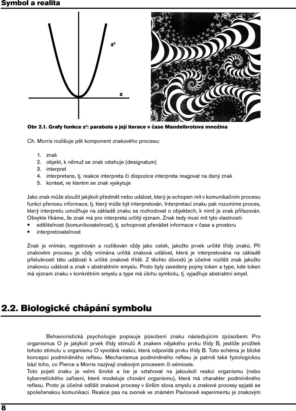 kontext, ve kterém se znak vyskytuje Jako znak může sloužit jakýkoli předmět nebo událost, který je schopen mít v komunikačním procesu funkci přenosu informace, tj. který může být interpretován.