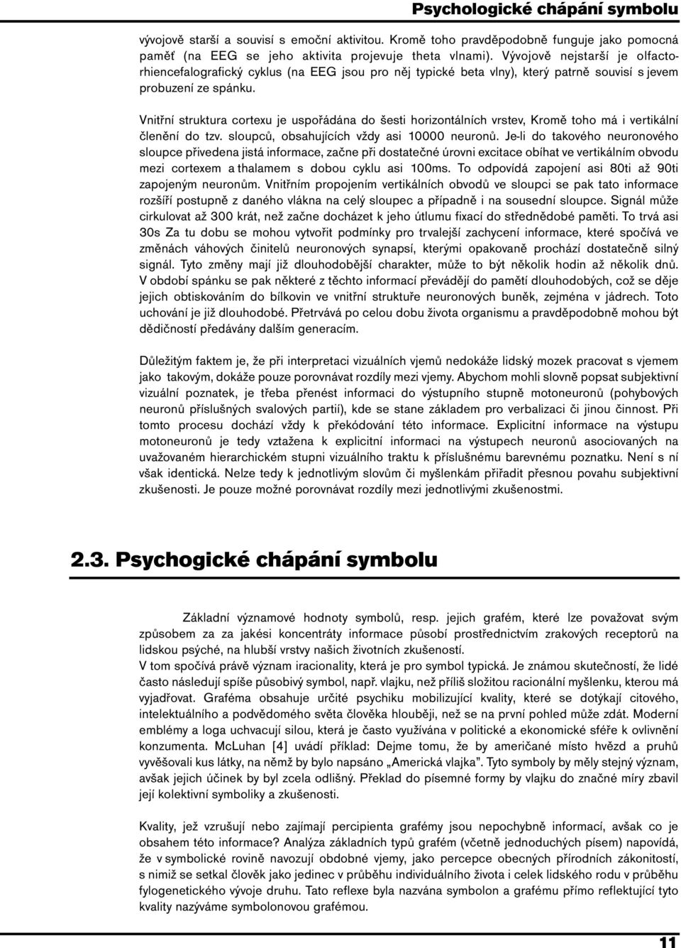 Vnitřní struktura cortexu je uspořádána do šesti horizontálních vrstev, Kromě toho má i vertikální členění do tzv. sloupců, obsahujících vždy asi 10000 neuronů.