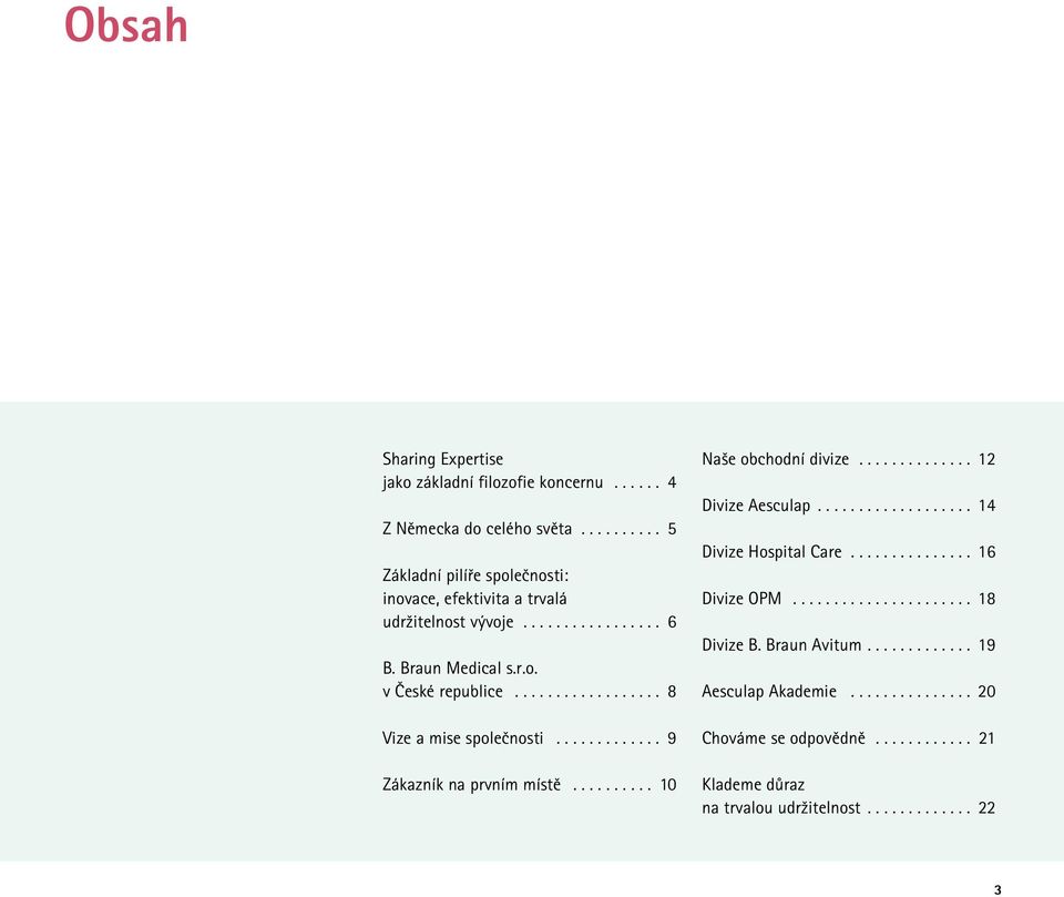 ................. 8 Vize a mise společnosti............. 9 Zákazník na prvním místě.......... 10 Naše obchodní divize.............. 12 Divize Aesculap.