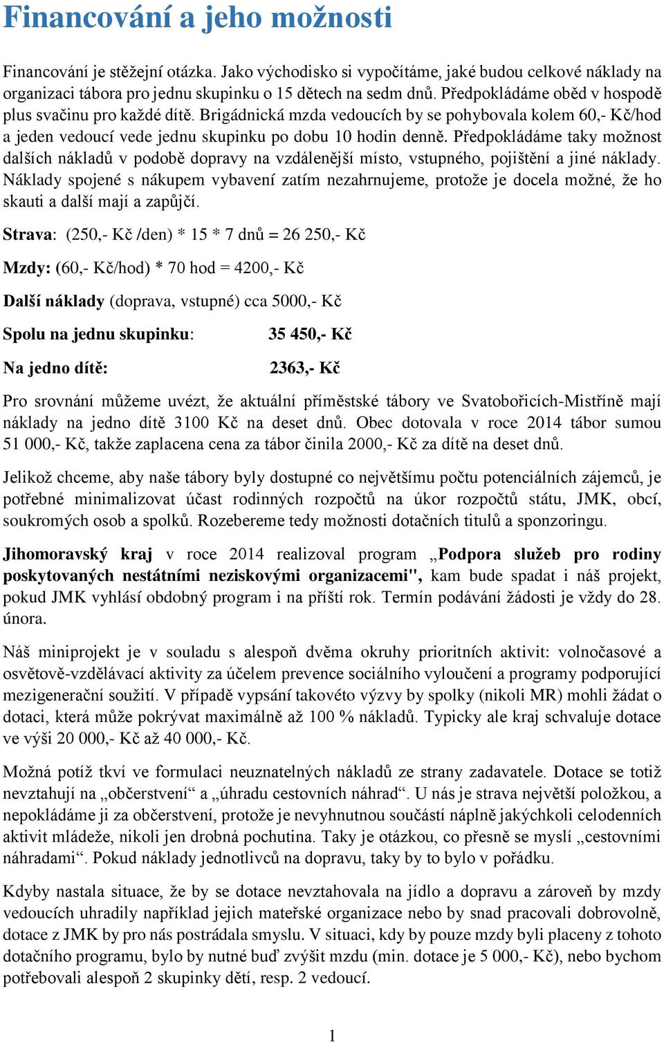 Předpokládáme taky možnost dalších nákladů v podobě dopravy na vzdálenější místo, vstupného, pojištění a jiné náklady.