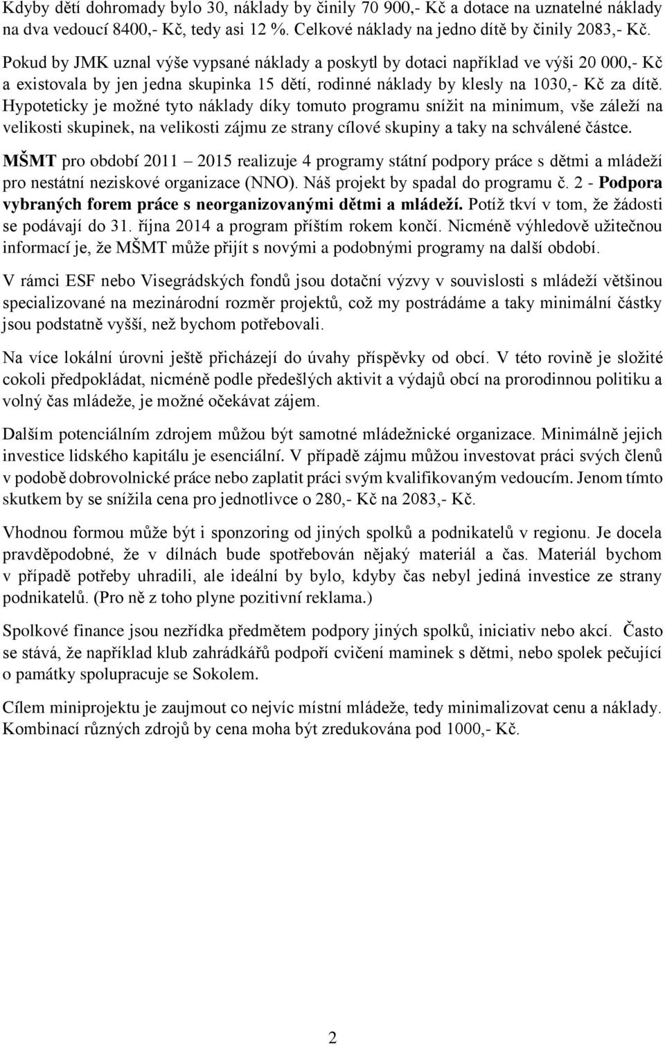 Hypoteticky je možné tyto náklady díky tomuto programu snížit na minimum, vše záleží na velikosti skupinek, na velikosti zájmu ze strany cílové skupiny a taky na schválené částce.