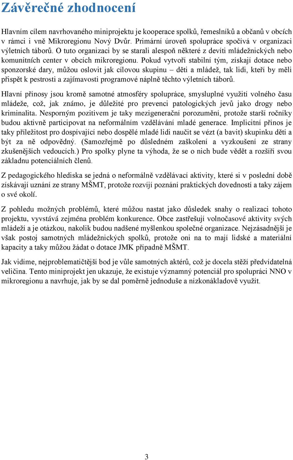 Pokud vytvoří stabilní tým, získají dotace nebo sponzorské dary, můžou oslovit jak cílovou skupinu děti a mládež, tak lidi, kteří by měli přispět k pestrosti a zajímavosti programové náplně těchto