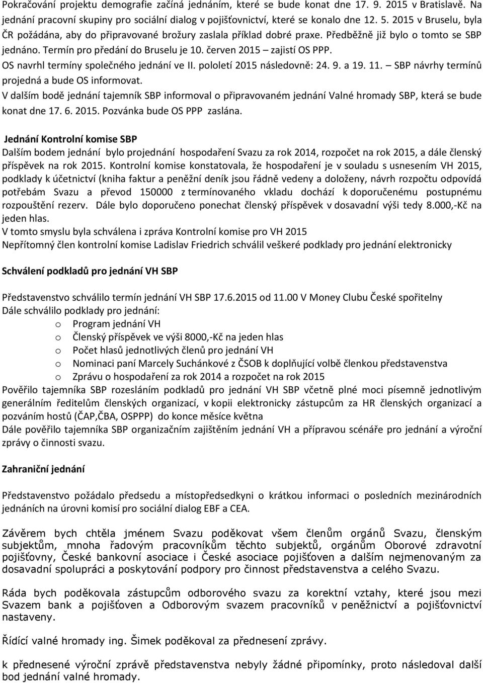 OS navrhl termíny společného jednání ve II. pololetí 2015 následovně: 24. 9. a 19. 11. SBP návrhy termínů projedná a bude OS informovat.