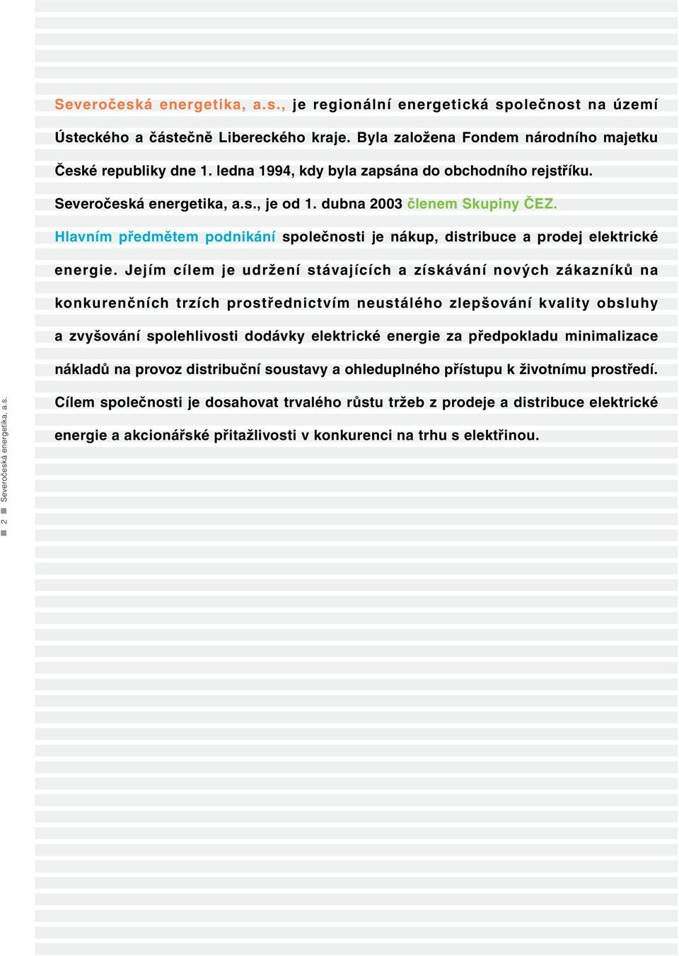 Hlavním předmětem podnikání společnosti je nákup, distribuce a prodej elektrické energie.