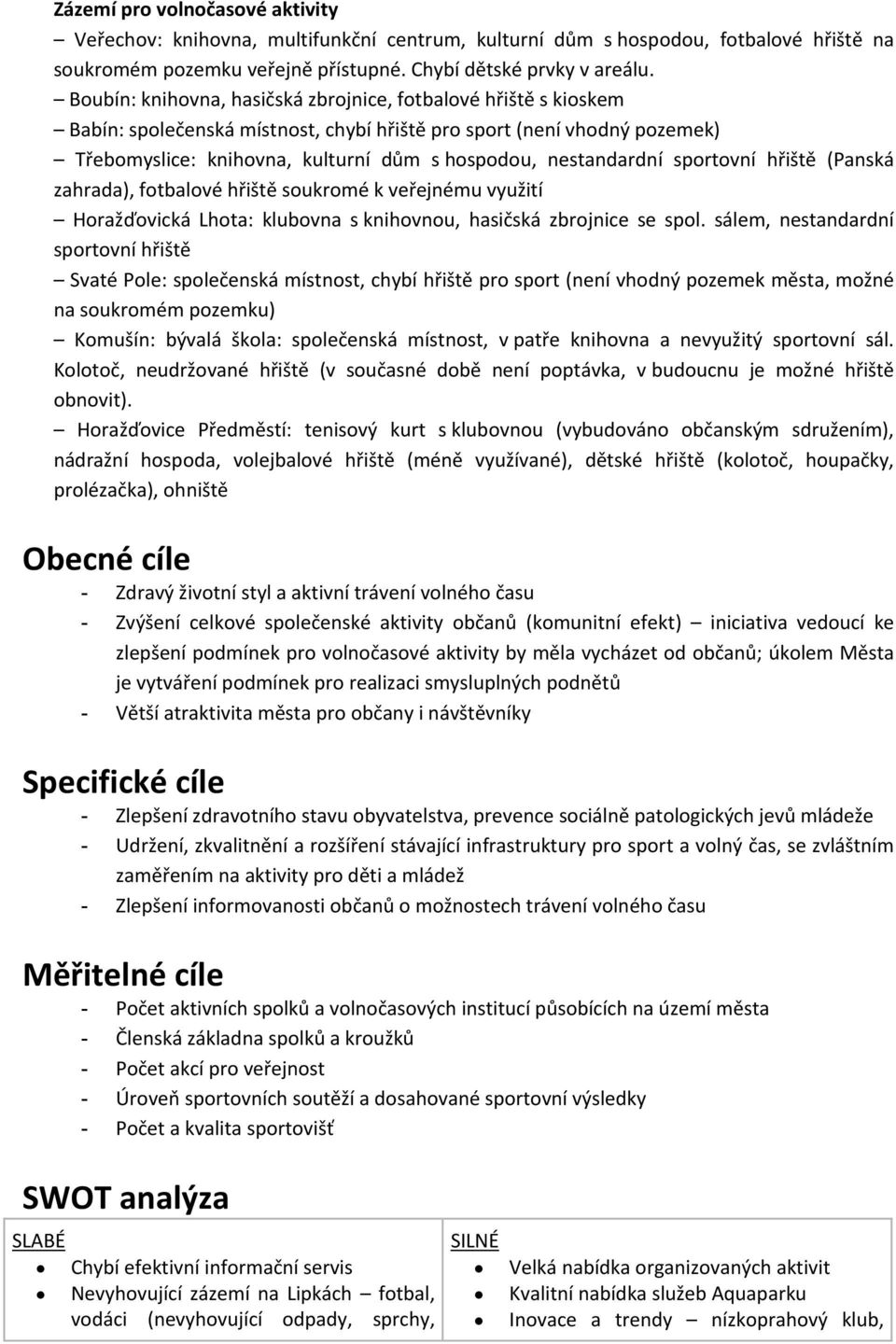 nestandardní sportovní hřiště (Panská zahrada), fotbalové hřiště soukromé k veřejnému využití Horažďovická Lhota: klubovna s knihovnou, hasičská zbrojnice se spol.