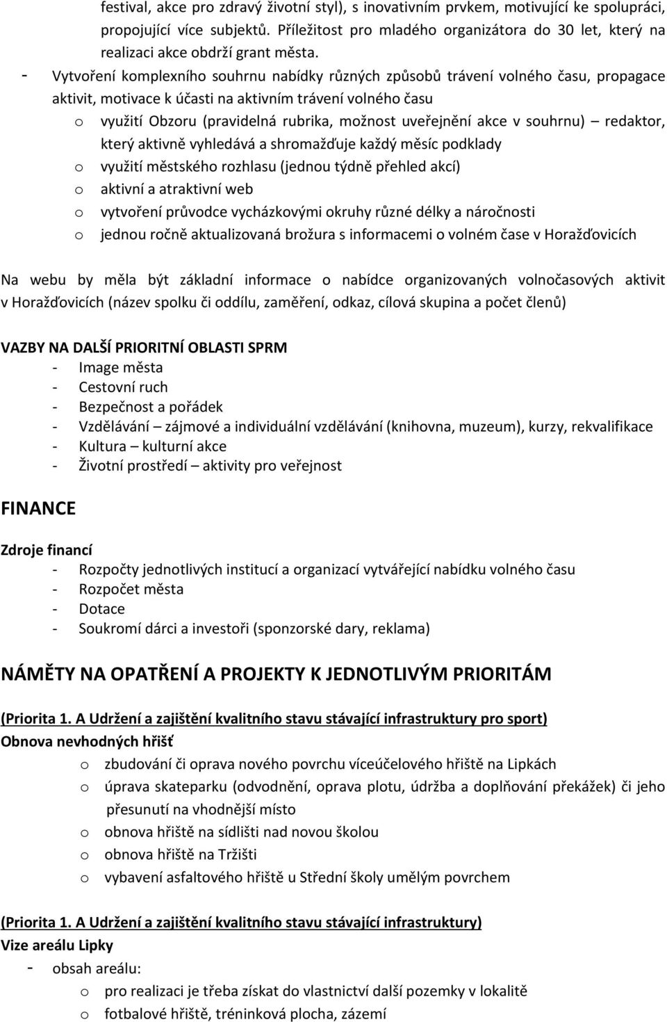 - Vytvoření komplexního souhrnu nabídky různých způsobů trávení volného času, propagace aktivit, motivace k účasti na aktivním trávení volného času o využití Obzoru (pravidelná rubrika, možnost