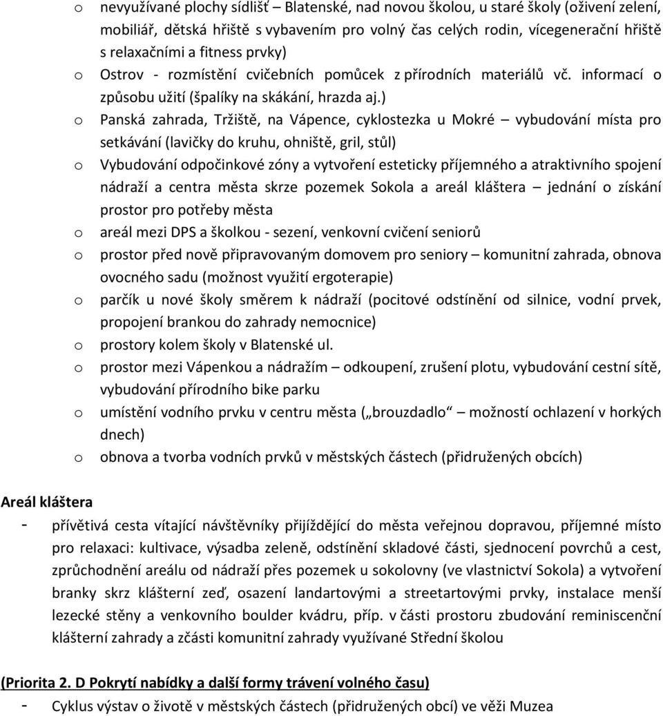 ) o Panská zahrada, Tržiště, na Vápence, cyklostezka u Mokré vybudování místa pro setkávání (lavičky do kruhu, ohniště, gril, stůl) o Vybudování odpočinkové zóny a vytvoření esteticky příjemného a