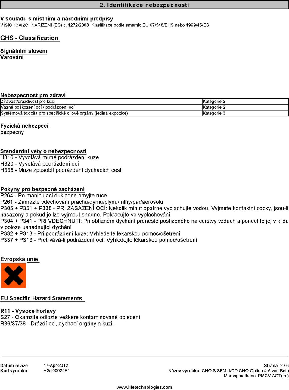 Systémová toxicita pro specifické cílové orgány (jediná expozice) Kategorie 3 Fyzická nebezpecí bezpecny Standardní vety o nebezpecnosti H316 - Vyvolává mírné podrázdení kuze H320 - Vyvolává