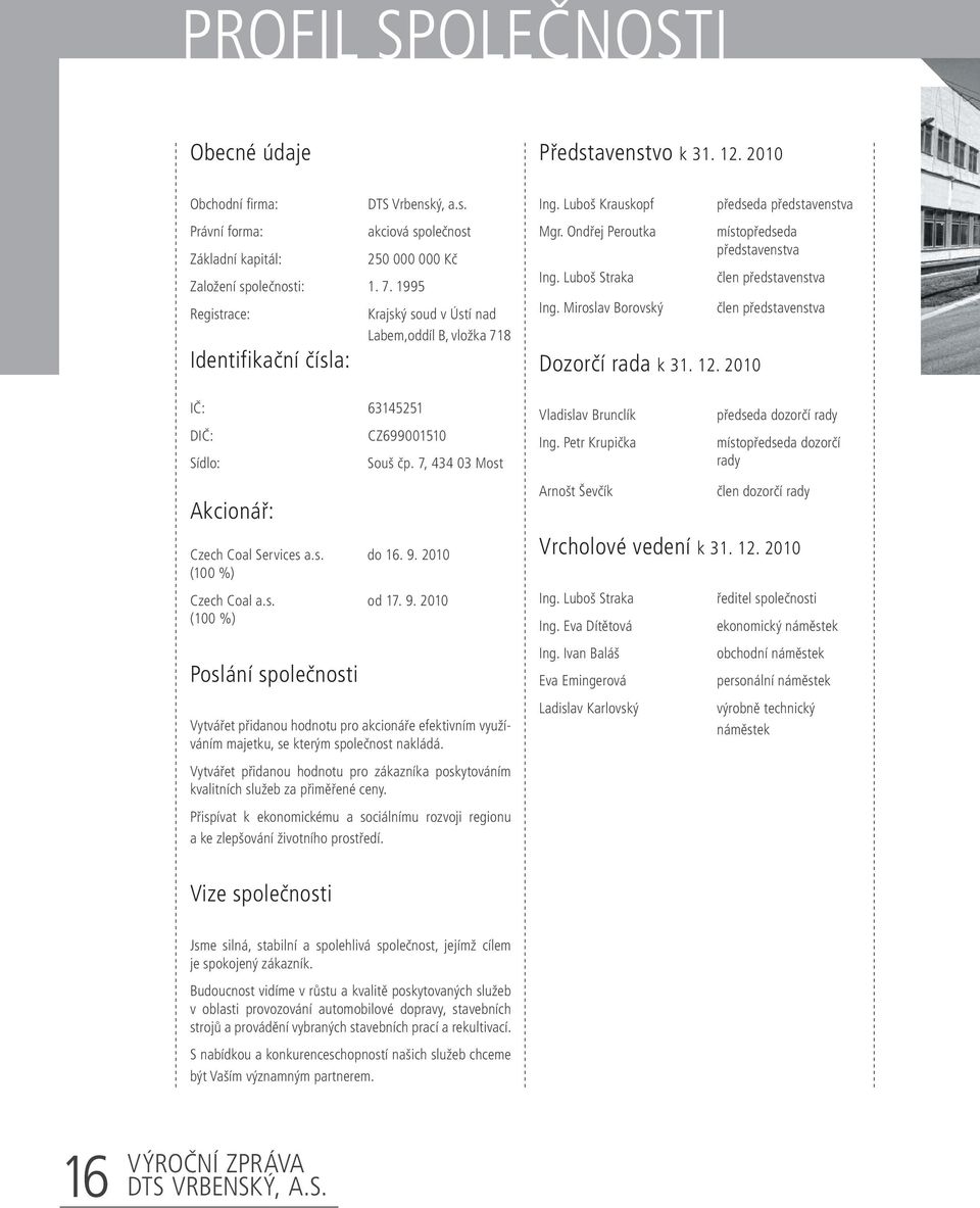 2010 (100 %) Czech Coal a.s. od 17. 9. 2010 (100 %) Poslání společnosti Vytvářet přidanou hodnotu pro akcionáře efektivním využíváním majetku, se kterým společnost nakládá.