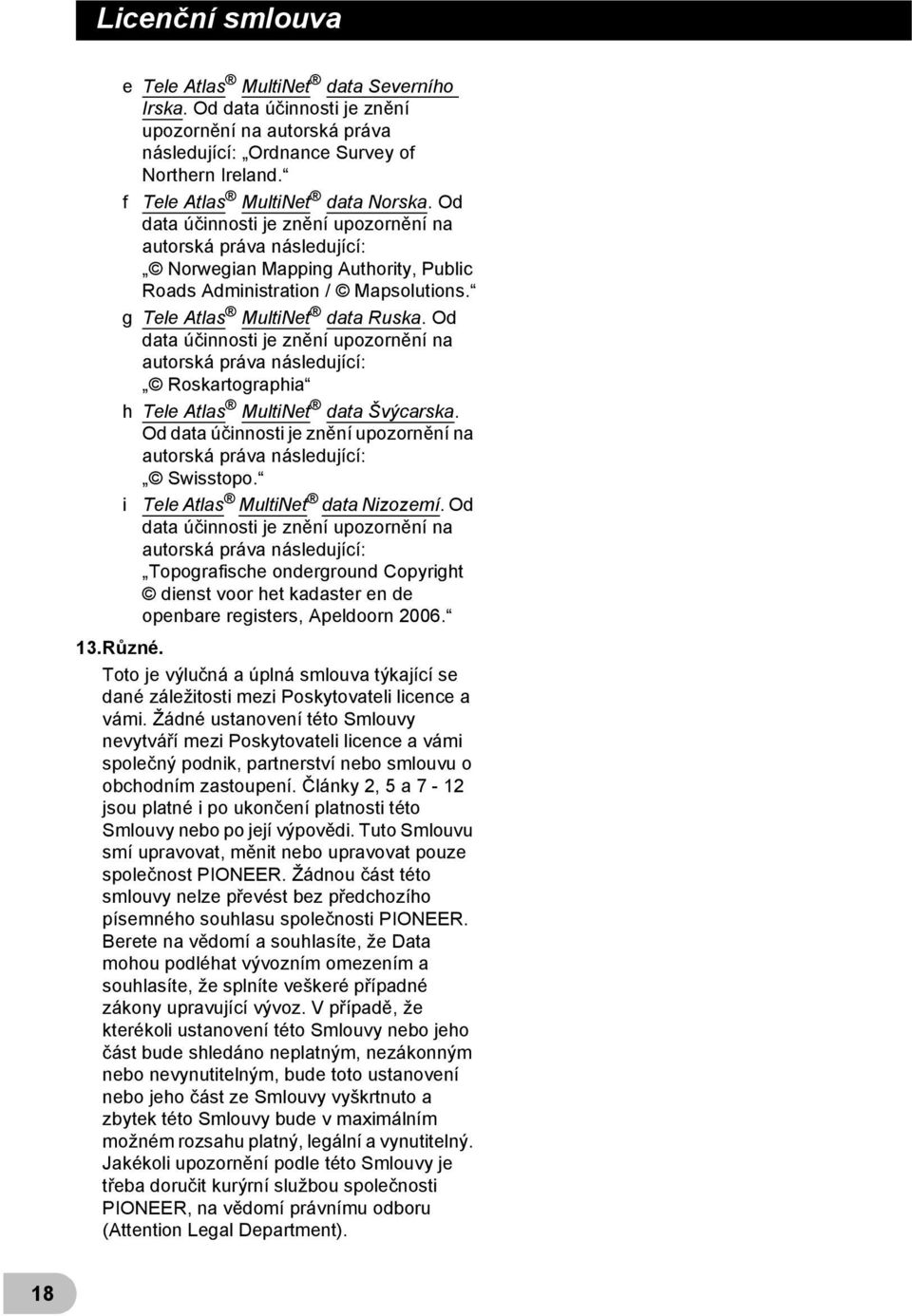 g Tele Atlas MultiNet data Ruska. Od data účinnosti je znění upozornění na autorská práva následující: Roskartographia h Tele Atlas MultiNet data Švýcarska.