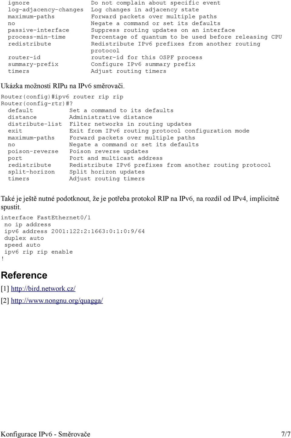 router-id router-id for this OSPF process summary-prefix Configure IPv6 summary prefix timers Adjust routing timers Ukázka možností RIPu na IPv6 směrovači.