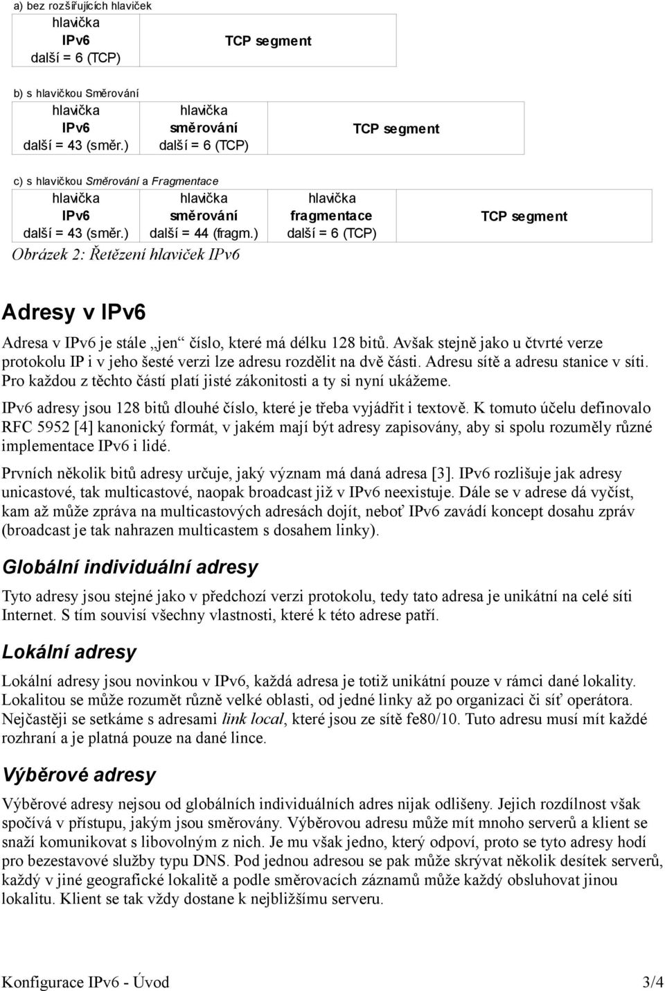 ) další = 6 (TCP) Obrázek 2: Řetězení hlaviček IPv6 TCP segment Adresy v IPv6 Adresa v IPv6 je stále jen číslo, které má délku 128 bitů.