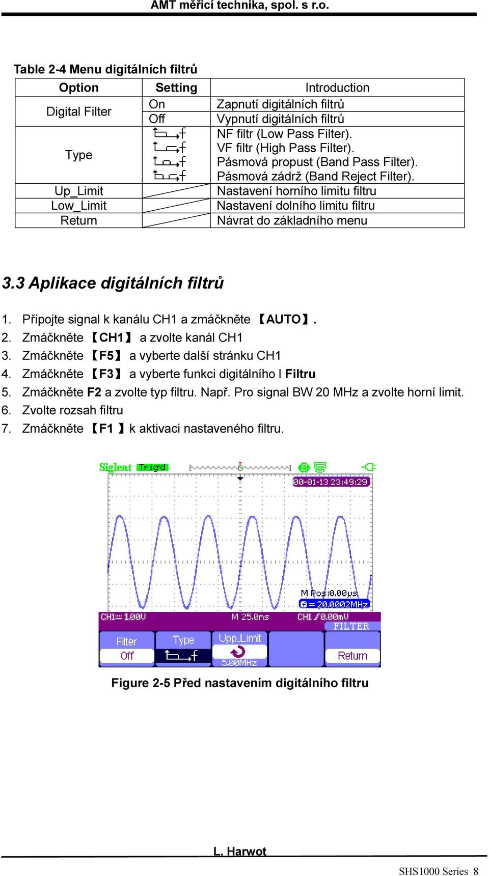 3 Aplikace digitálních filtrů 1. Připojte signal k kanálu CH1 a zmáčkněte AUTO. 2. Zmáčkněte CH1 a zvolte kanál CH1 3. Zmáčkněte F5 a vyberte další stránku CH1 4.