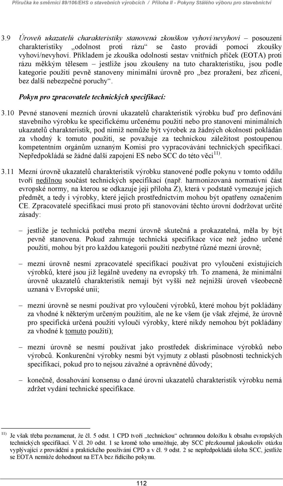 Příkladem je zkouška odolnosti sestav vnitřních příček (EOTA) proti rázu měkkým tělesem jestliže jsou zkoušeny na tuto charakteristiku, jsou podle kategorie použití pevně stanoveny minimální úrovně