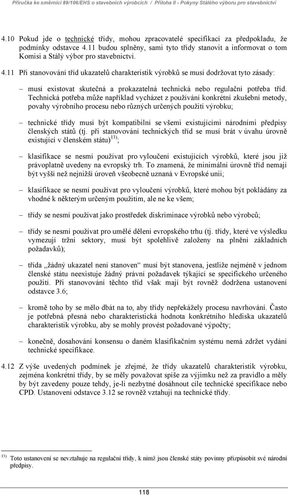 11 budou splněny, sami tyto třídy stanovit a informovat o tom Komisi a Stálý výbor pro stavebnictví. 4.