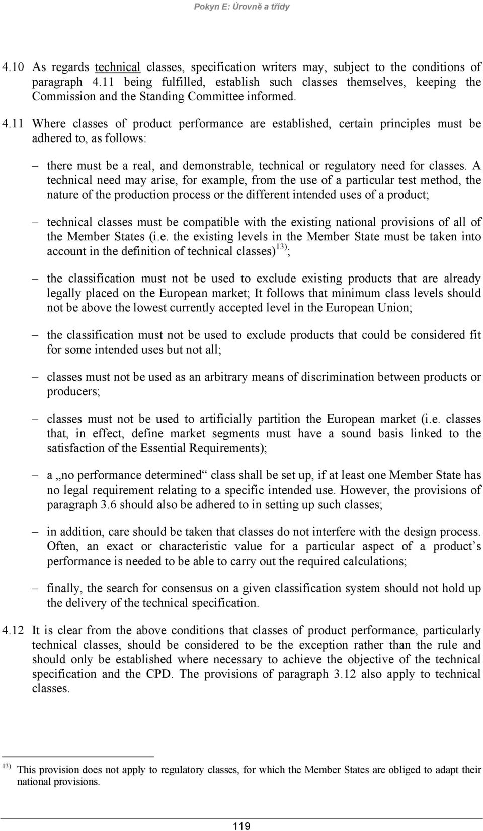 11 Where classes of product performance are established, certain principles must be adhered to, as follows: there must be a real, and demonstrable, technical or regulatory need for classes.