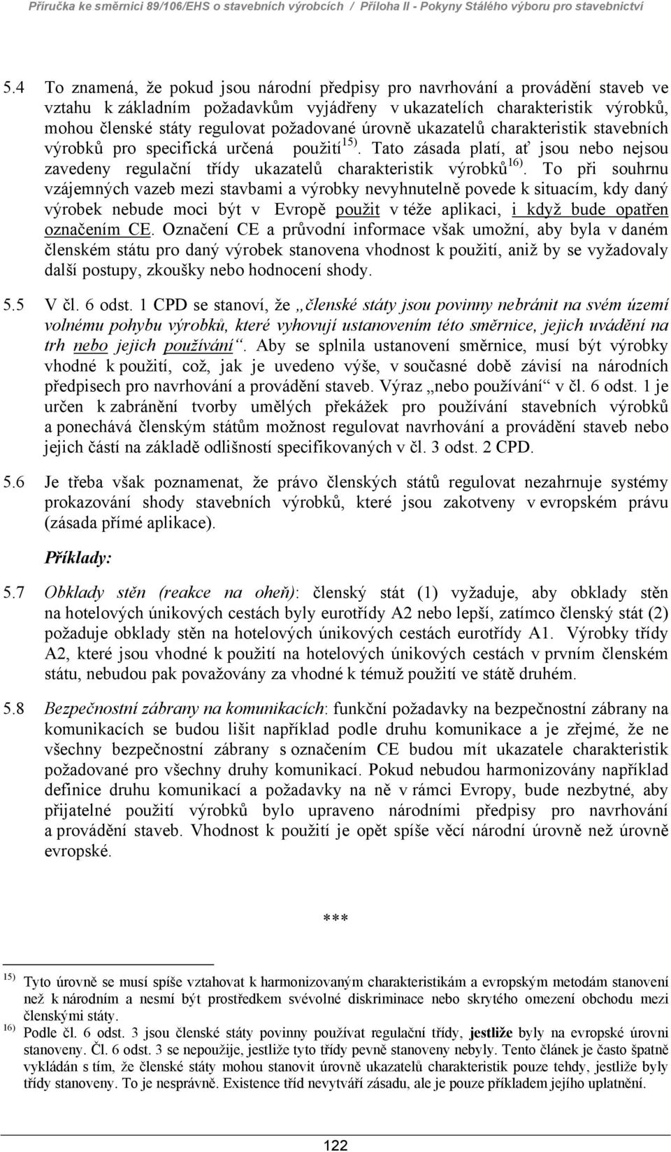 požadované úrovně ukazatelů charakteristik stavebních výrobků pro specifická určená použití 15). Tato zásada platí, ať jsou nebo nejsou zavedeny regulační třídy ukazatelů charakteristik výrobků 16).