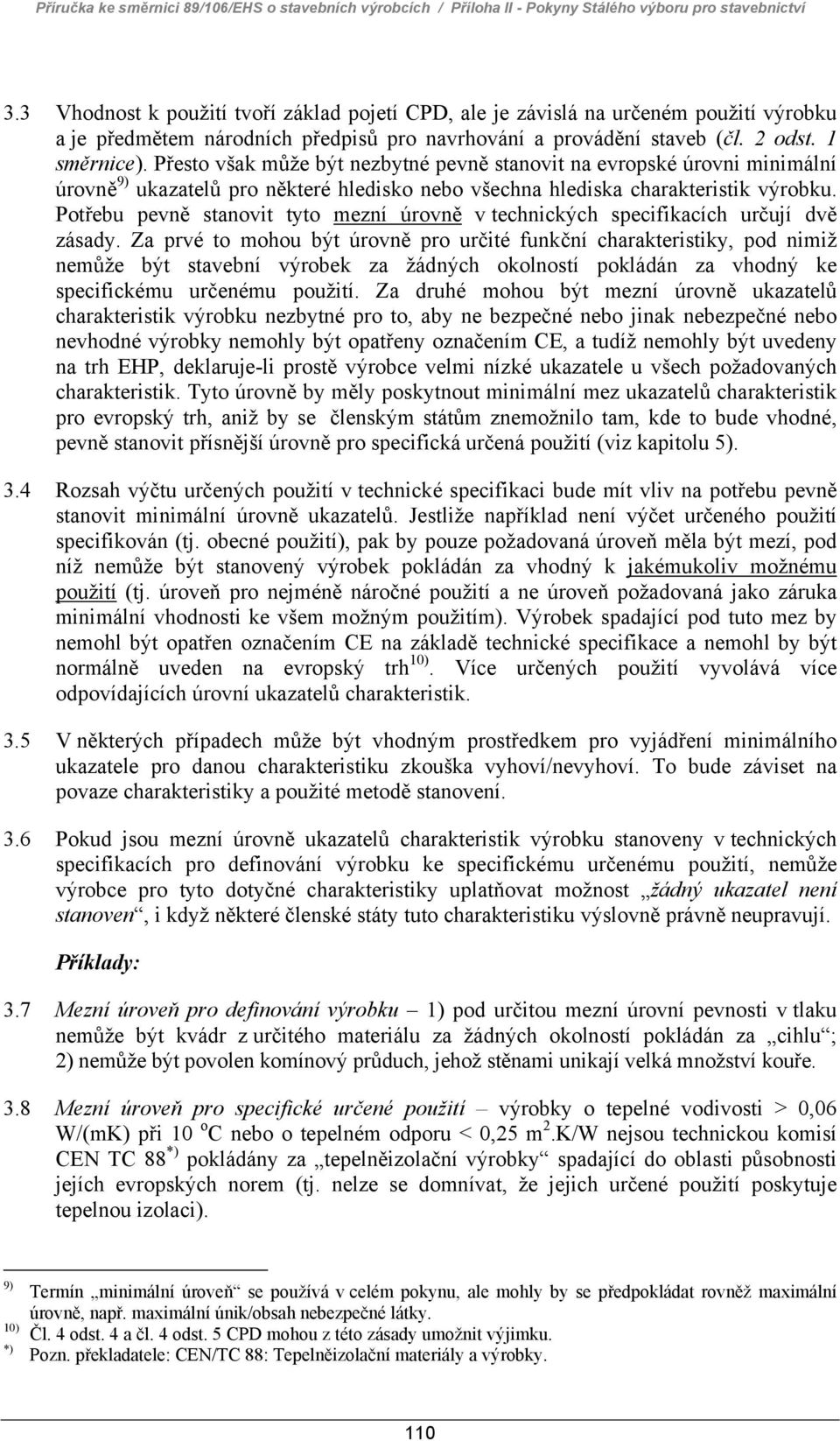 Přesto však může být nezbytné pevně stanovit na evropské úrovni minimální úrovně 9) ukazatelů pro některé hledisko nebo všechna hlediska charakteristik výrobku.