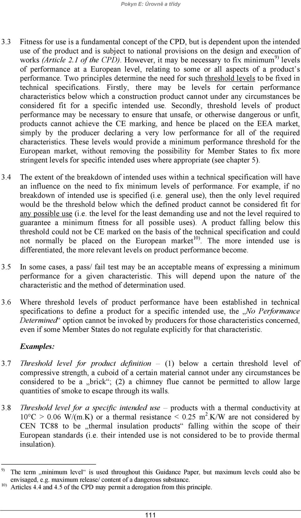 1 of the CPD). However, it may be necessary to fix minimum 9) levels of performance at a European level, relating to some or all aspects of a product s performance.