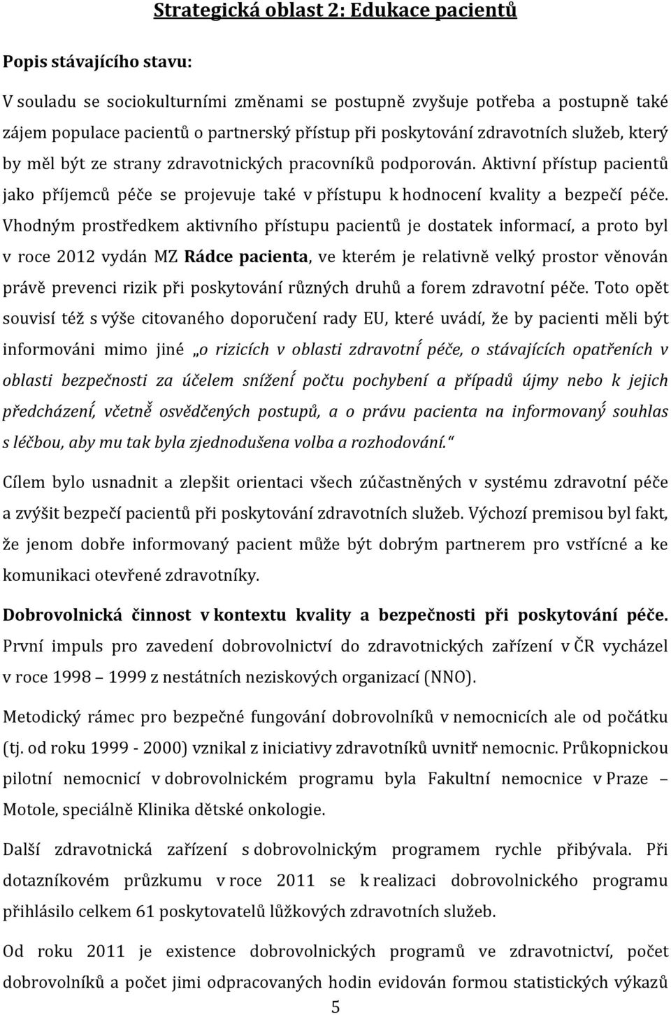 Aktivní přístup pacientů jako příjemců péče se projevuje také v přístupu k hodnocení kvality a bezpečí péče.