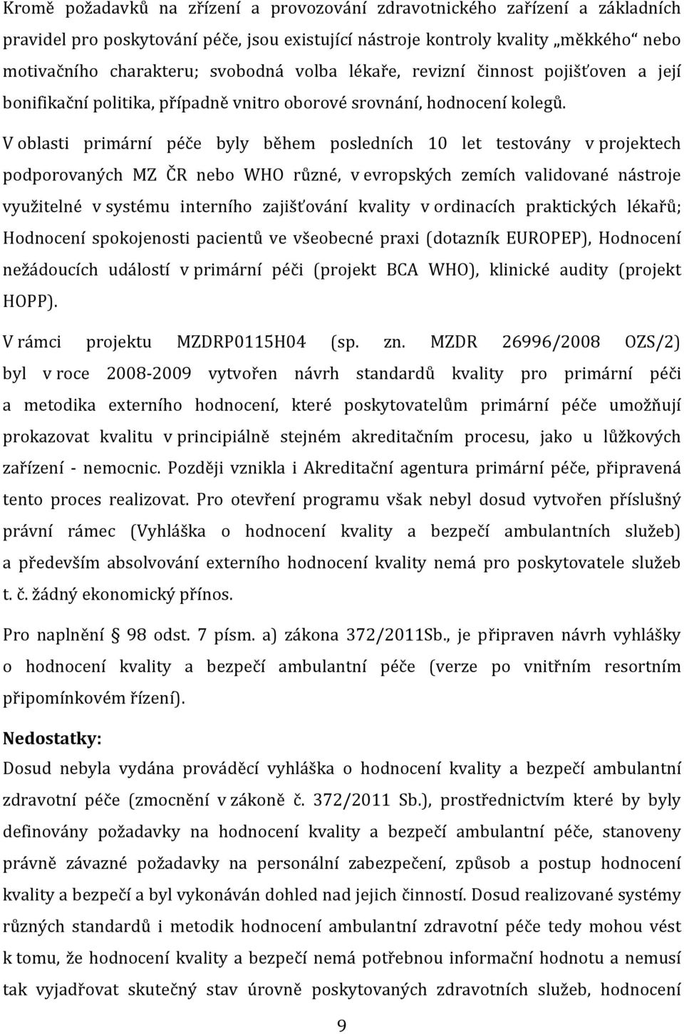 V oblasti primární péče byly během posledních 10 let testovány v projektech podporovaných MZ ČR nebo WHO různé, v evropských zemích validované nástroje využitelné v systému interního zajišťování