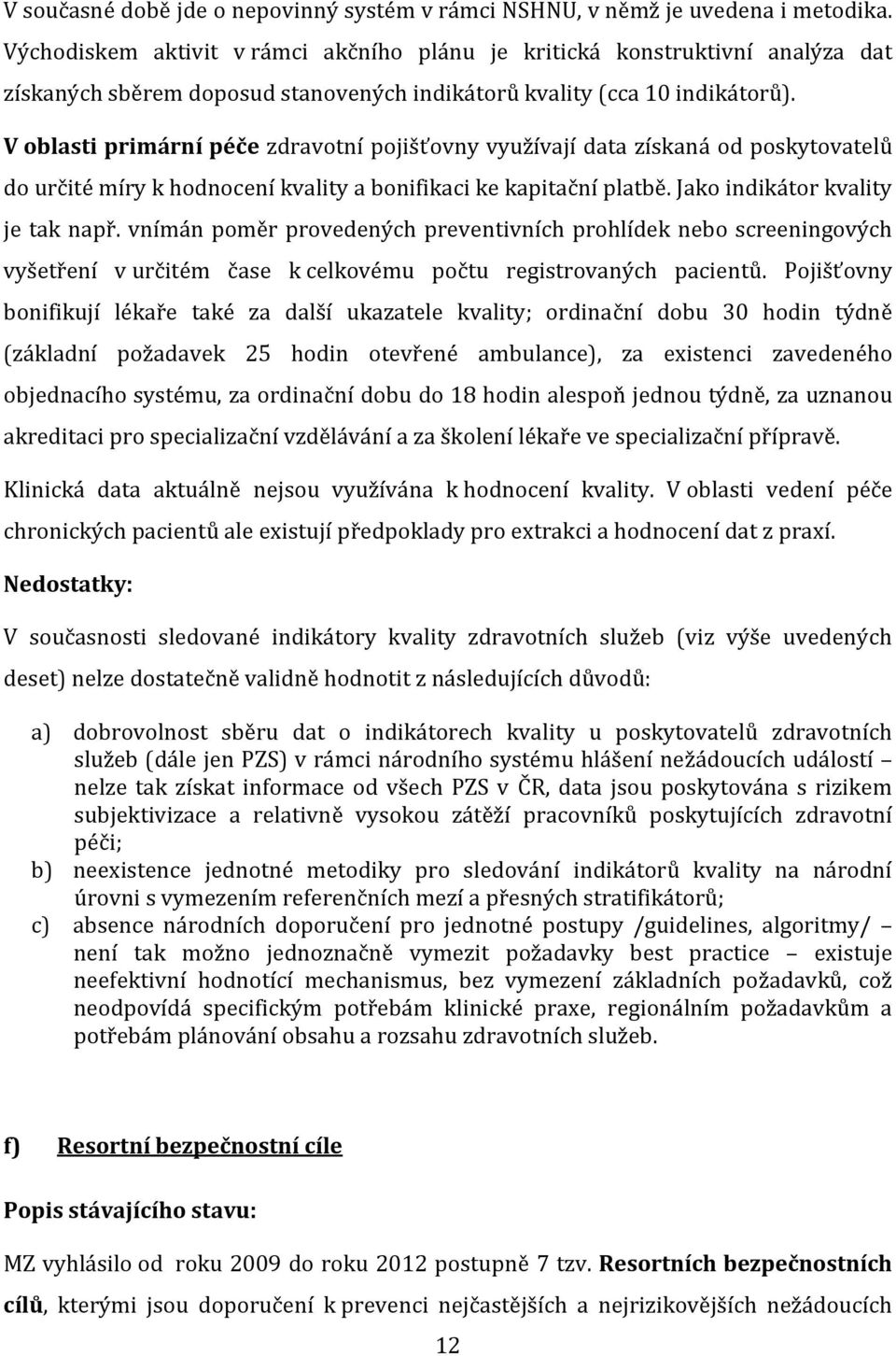 V oblasti primární péče zdravotní pojišťovny využívají data získaná od poskytovatelů do určité míry k hodnocení kvality a bonifikaci ke kapitační platbě. Jako indikátor kvality je tak např.