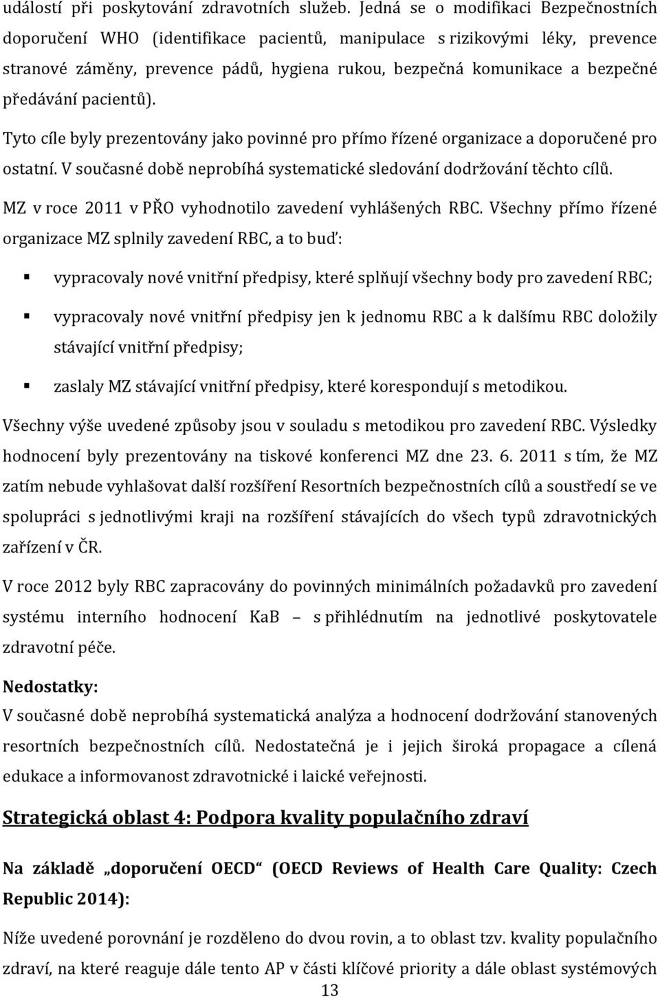 předávání pacientů). Tyto cíle byly prezentovány jako povinné pro přímo řízené organizace a doporučené pro ostatní. V současné době neprobíhá systematické sledování dodržování těchto cílů.