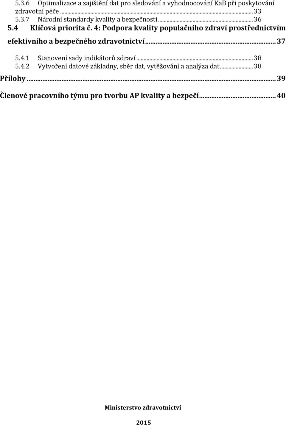.. 37 5.4.1 Stanovení sady indikátorů zdraví... 38 5.4.2 Vytvoření datové základny, sběr dat, vytěžování a analýza dat.