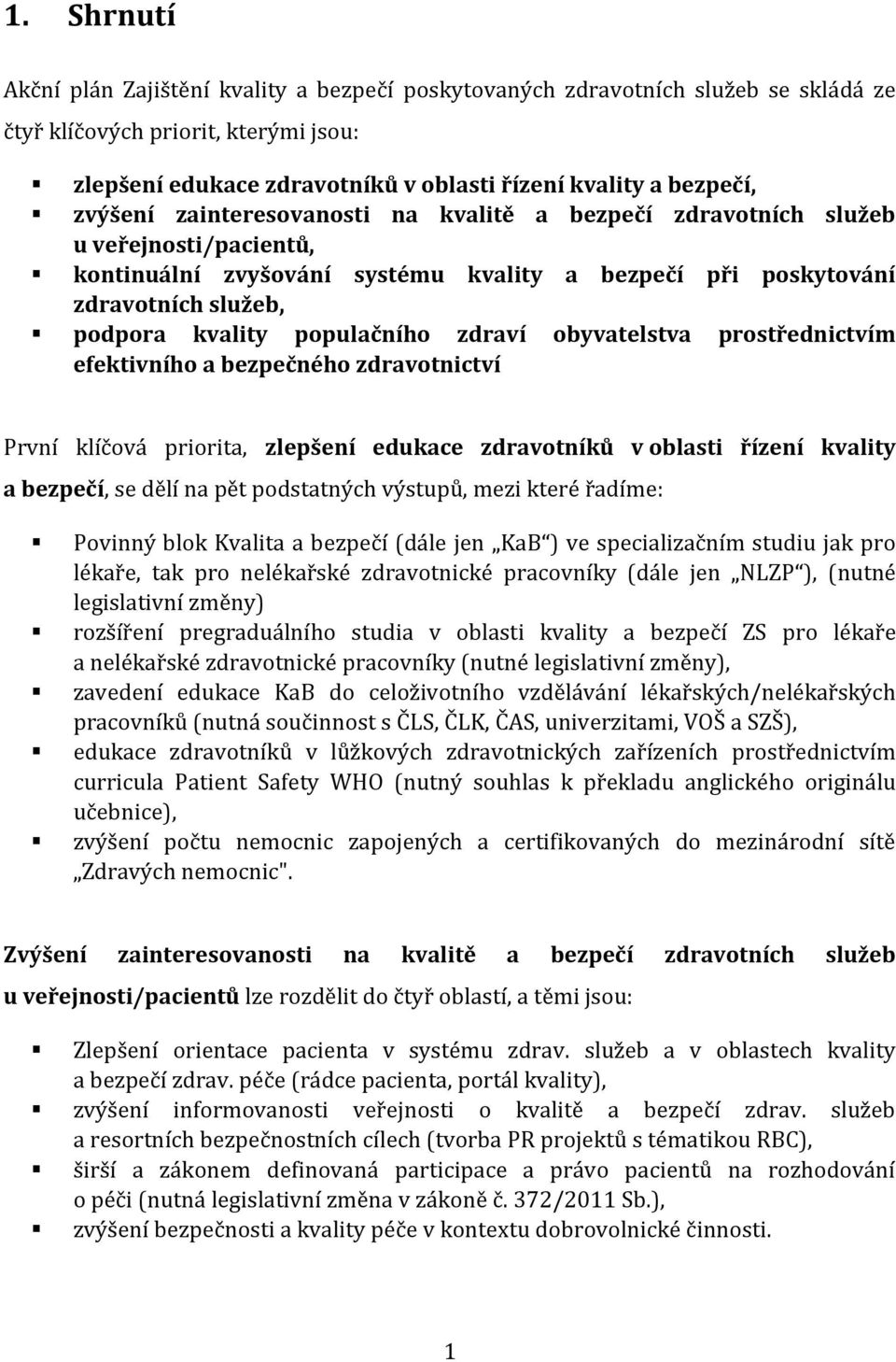 populačního zdraví obyvatelstva prostřednictvím efektivního a bezpečného zdravotnictví První klíčová priorita, zlepšení edukace zdravotníků v oblasti řízení kvality a bezpečí, se dělí na pět