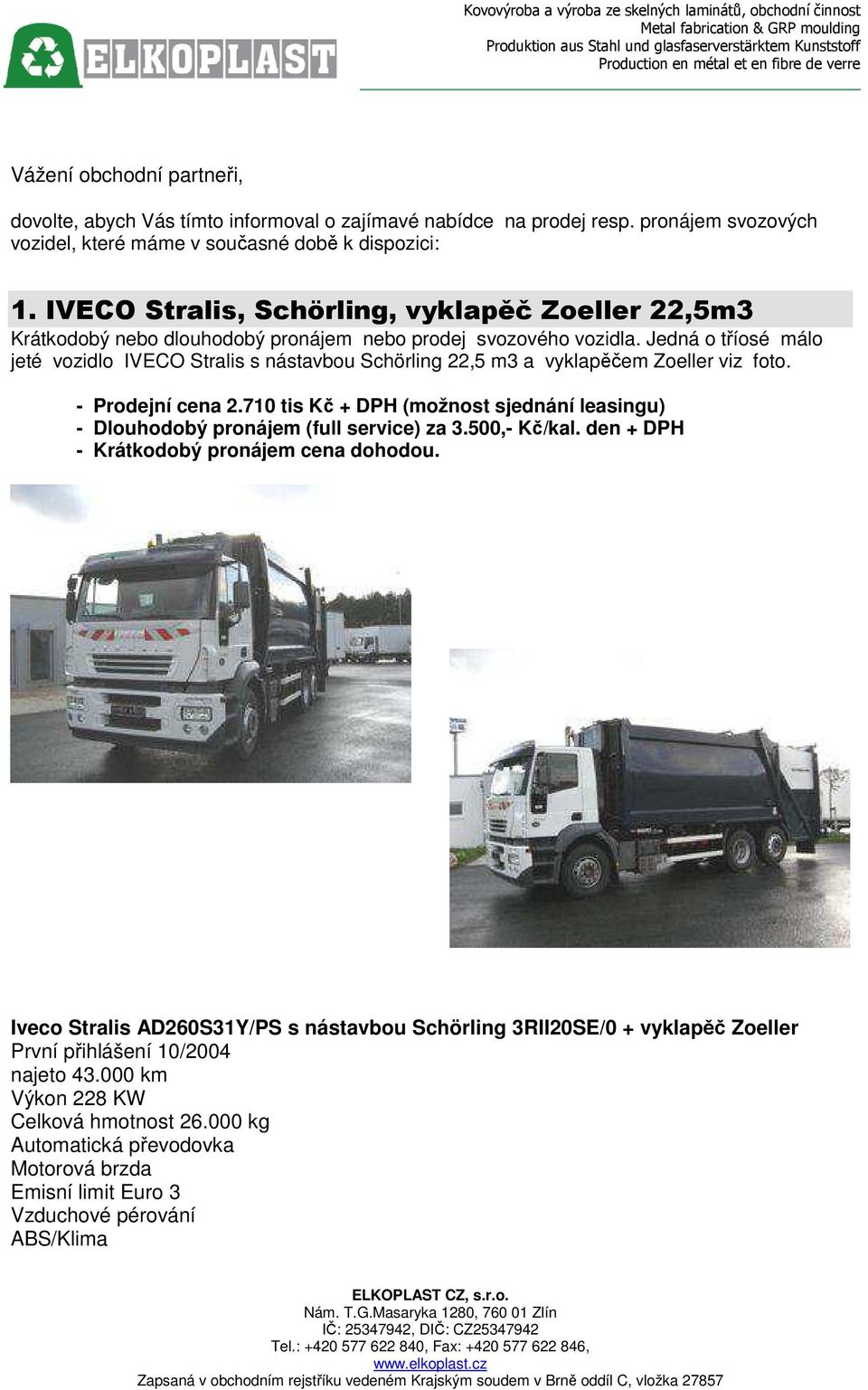 Jedná o tříosé málo jeté vozidlo IVECO Stralis s nástavbou Schörling 22,5 m3 a vyklapěčem Zoeller viz foto. - Prodejní cena 2.