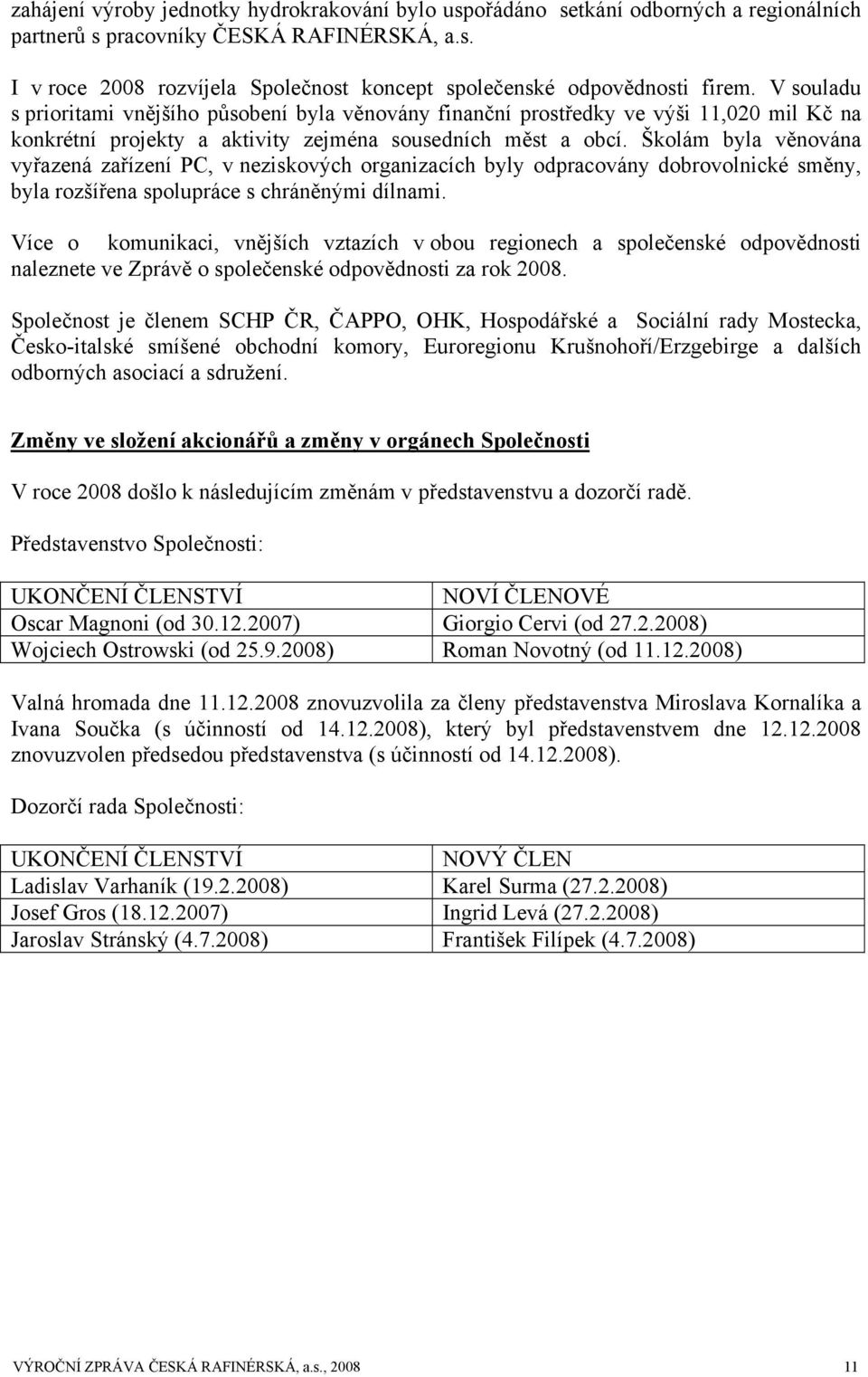 Školám byla věnována vyřazená zařízení PC, v neziskových organizacích byly odpracovány dobrovolnické směny, byla rozšířena spolupráce s chráněnými dílnami.