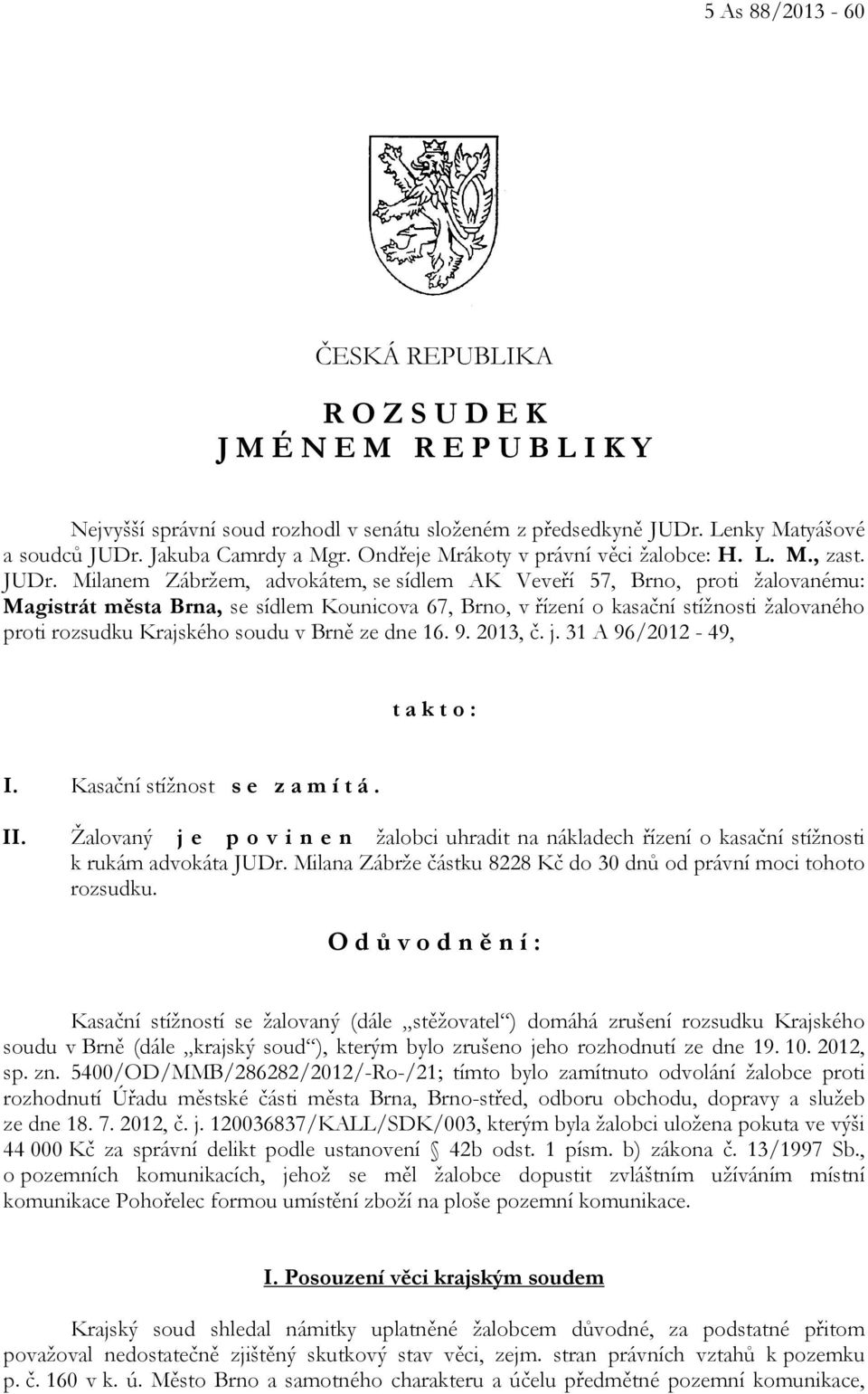 Milanem Zábržem, advokátem, se sídlem AK Veveří 57, Brno, proti žalovanému: Magistrát města Brna, se sídlem Kounicova 67, Brno, v řízení o kasační stížnosti žalovaného proti rozsudku Krajského soudu