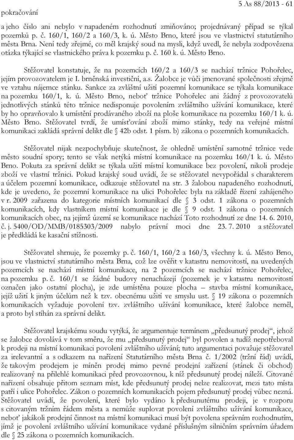 160 k. ú. Město Brno. Stěžovatel konstatuje, že na pozemcích 160/2 a 160/3 se nachází tržnice Pohořelec, jejím provozovatelem je I. brněnská investiční, a.s. Žalobce je vůči jmenované společnosti zřejmě ve vztahu nájemce stánku.