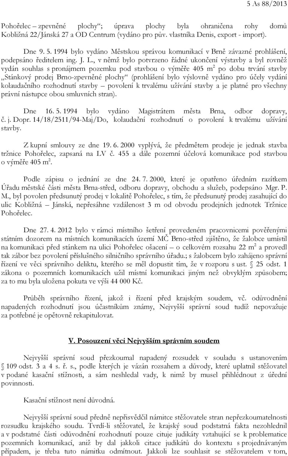 , v němž bylo potvrzeno řádné ukončení výstavby a byl rovněž vydán souhlas s pronájmem pozemku pod stavbou o výměře 405 m 2 po dobu trvání stavby Stánkový prodej Brno-zpevněné plochy (prohlášení bylo