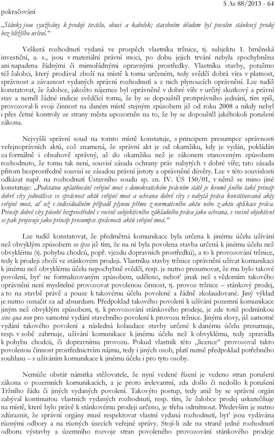 Vlastníku stavby, potažmo též žalobci, který prodával zboží na místě k tomu určeném, tedy svědčí dobrá víra v platnost, správnost a závaznost vydaných správní rozhodnutí a z nich plynoucích oprávnění.