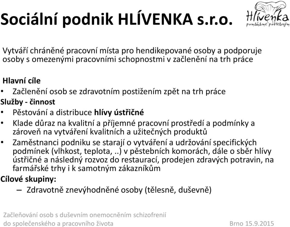 zároveň na vytváření kvalitních a užitečných produktů Zaměstnanci podniku se starají o vytváření a udržování specifických podmínek (vlhkost, teplota,.