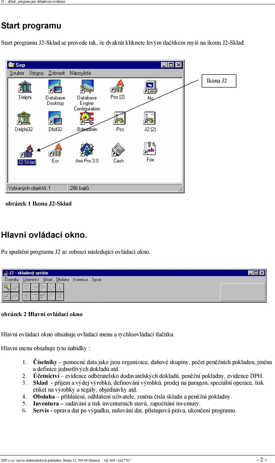 Hlavní menu obsahuje tyto nabídky : 1. Číselníky pomocné data jako jsou organizace, daňové skupiny, počet peněžních pokladen, jména a definice jednotlivých dokladů atd. 2.