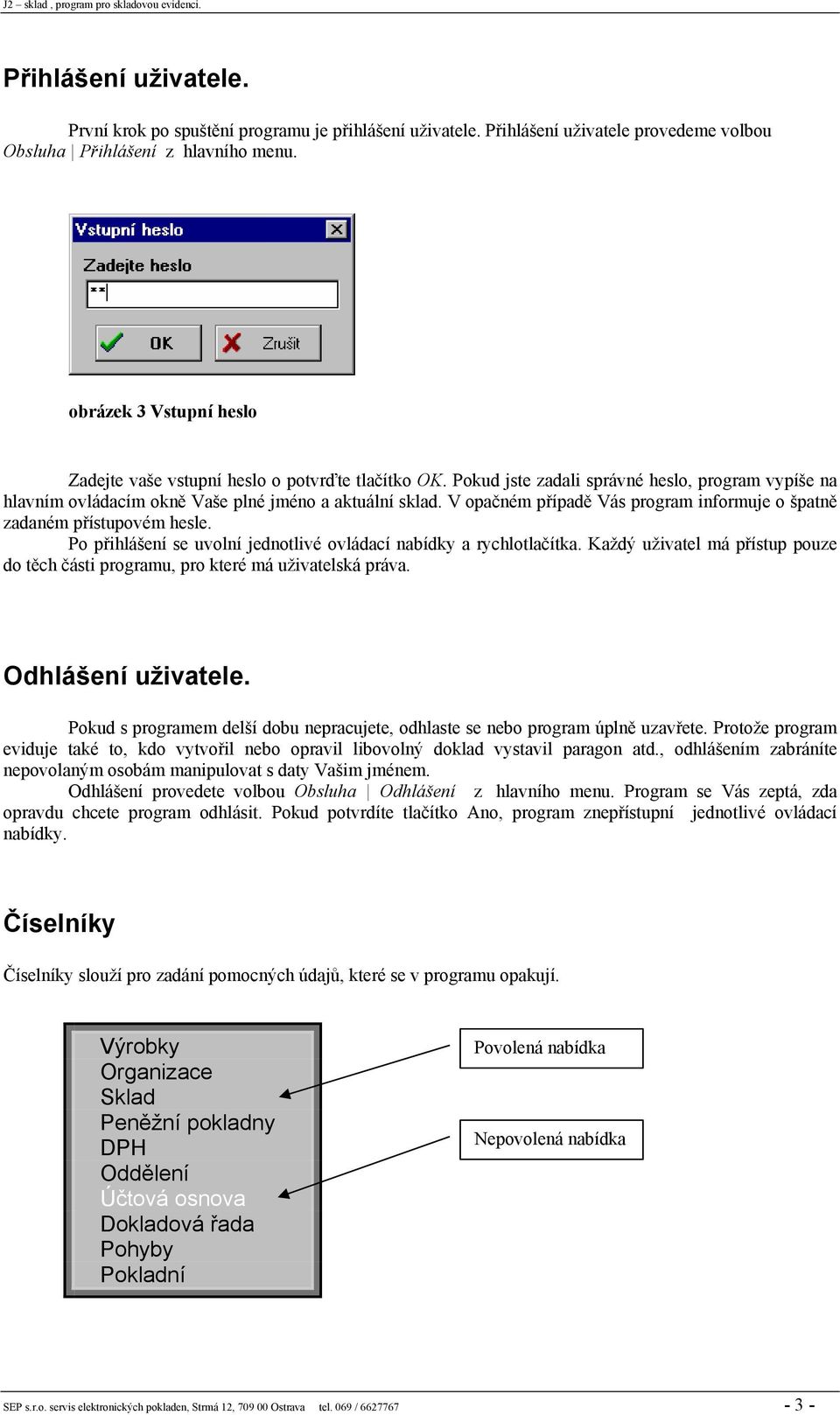 V opačném případě Vás program informuje o špatně zadaném přístupovém hesle. Po přihlášení se uvolní jednotlivé ovládací nabídky a rychlotlačítka.