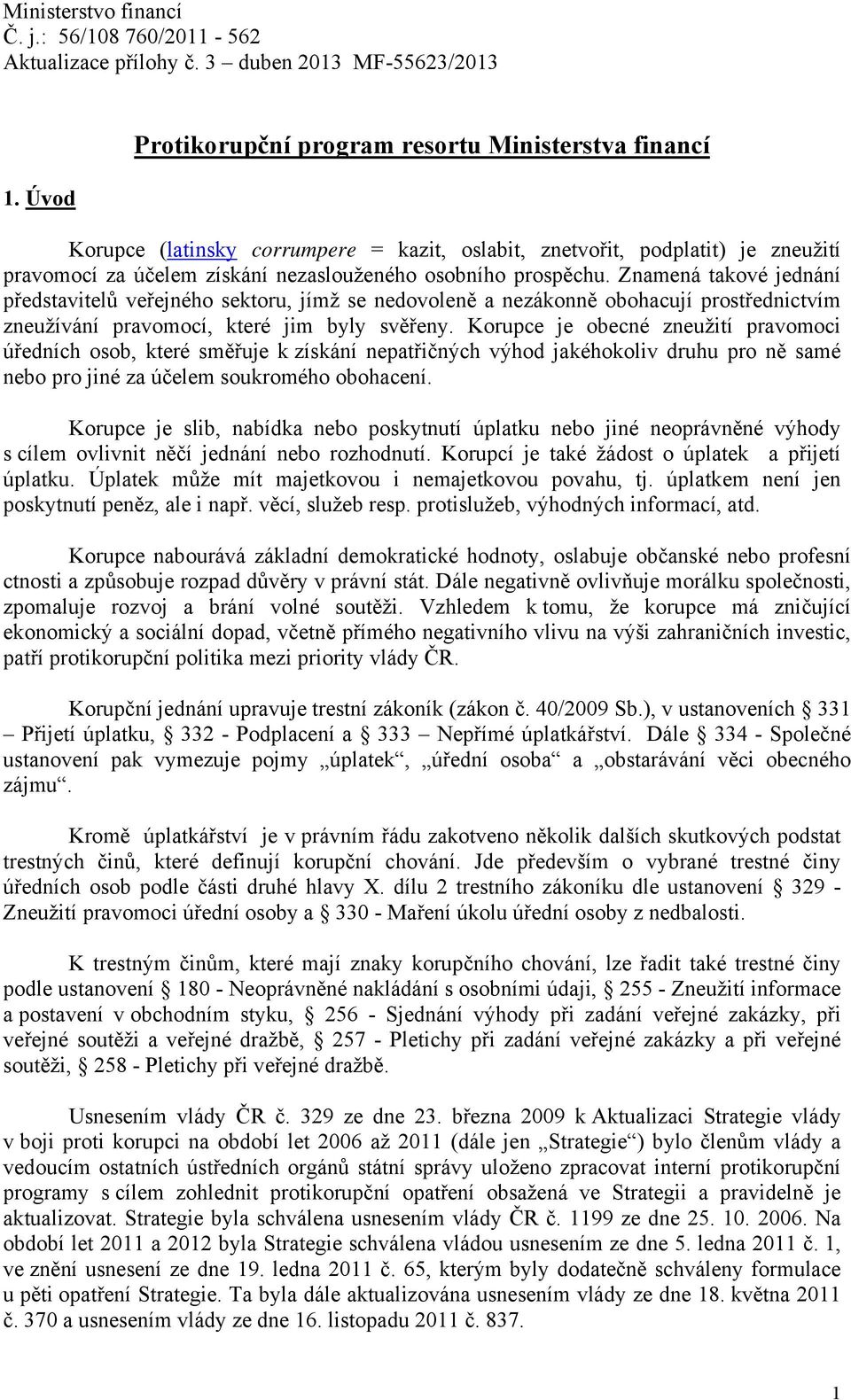 Znamená takové jednání představitelů veřejného sektoru, jímž se nedovoleně a nezákonně obohacují prostřednictvím zneužívání pravomocí, které jim byly svěřeny.