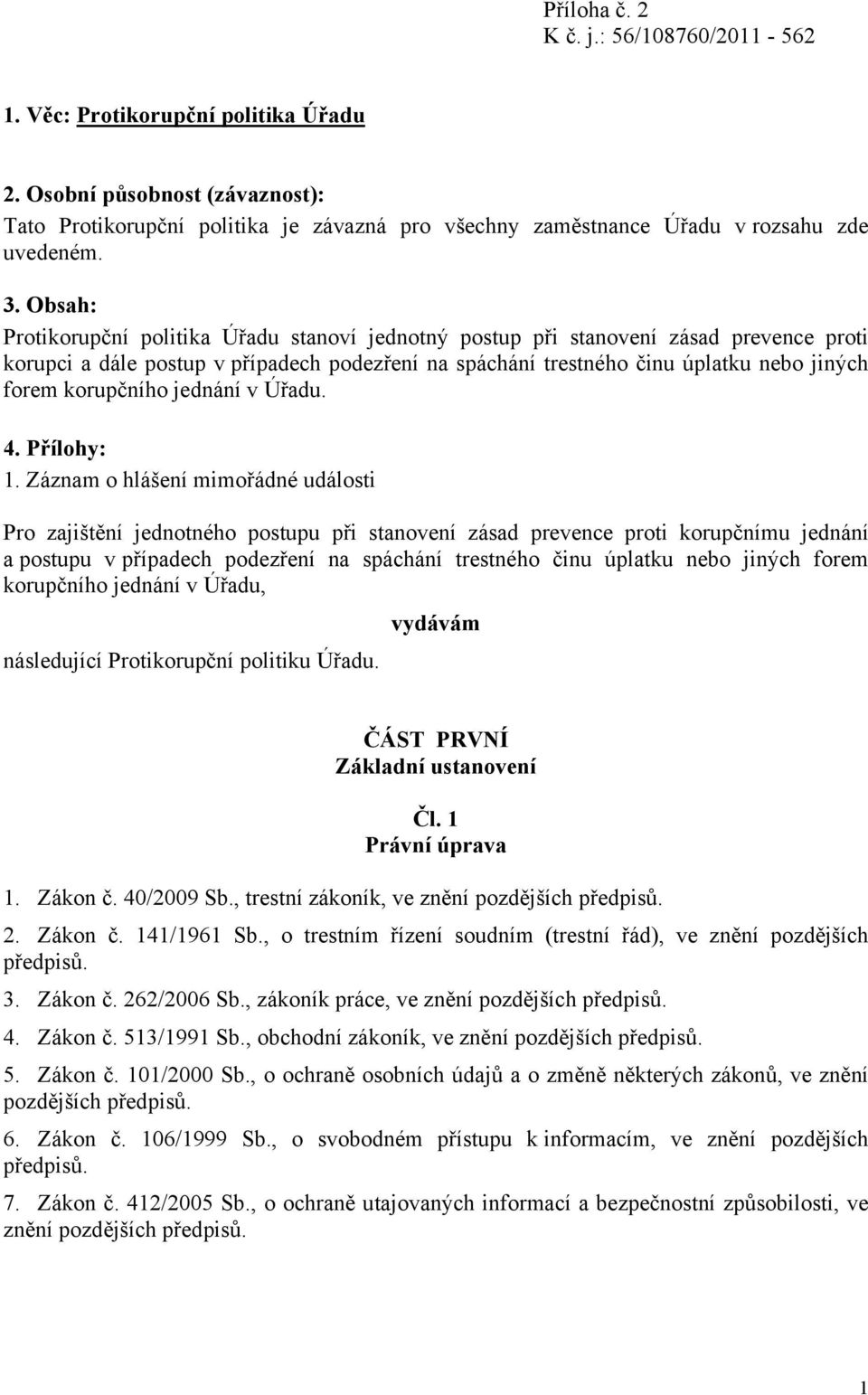 Obsah: Protikorupční politika Úřadu stanoví jednotný postup při stanovení zásad prevence proti korupci a dále postup v případech podezření na spáchání trestného činu úplatku nebo jiných forem