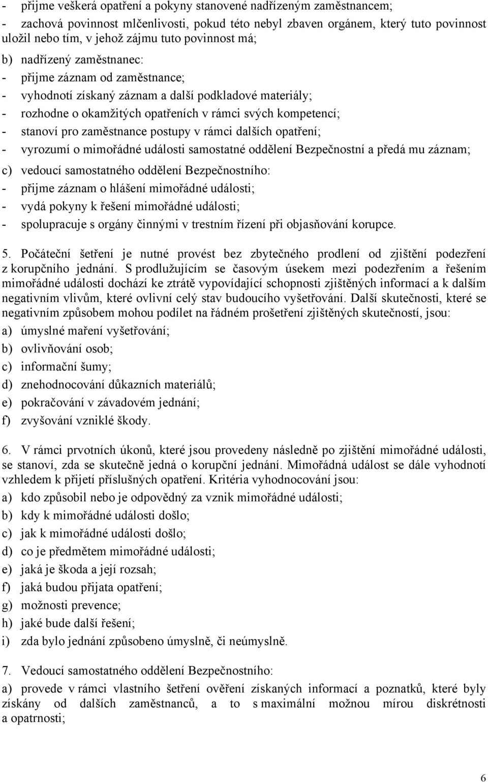 pro zaměstnance postupy v rámci dalších opatření; - vyrozumí o mimořádné události samostatné oddělení Bezpečnostní a předá mu záznam; c) vedoucí samostatného oddělení Bezpečnostního: - přijme záznam