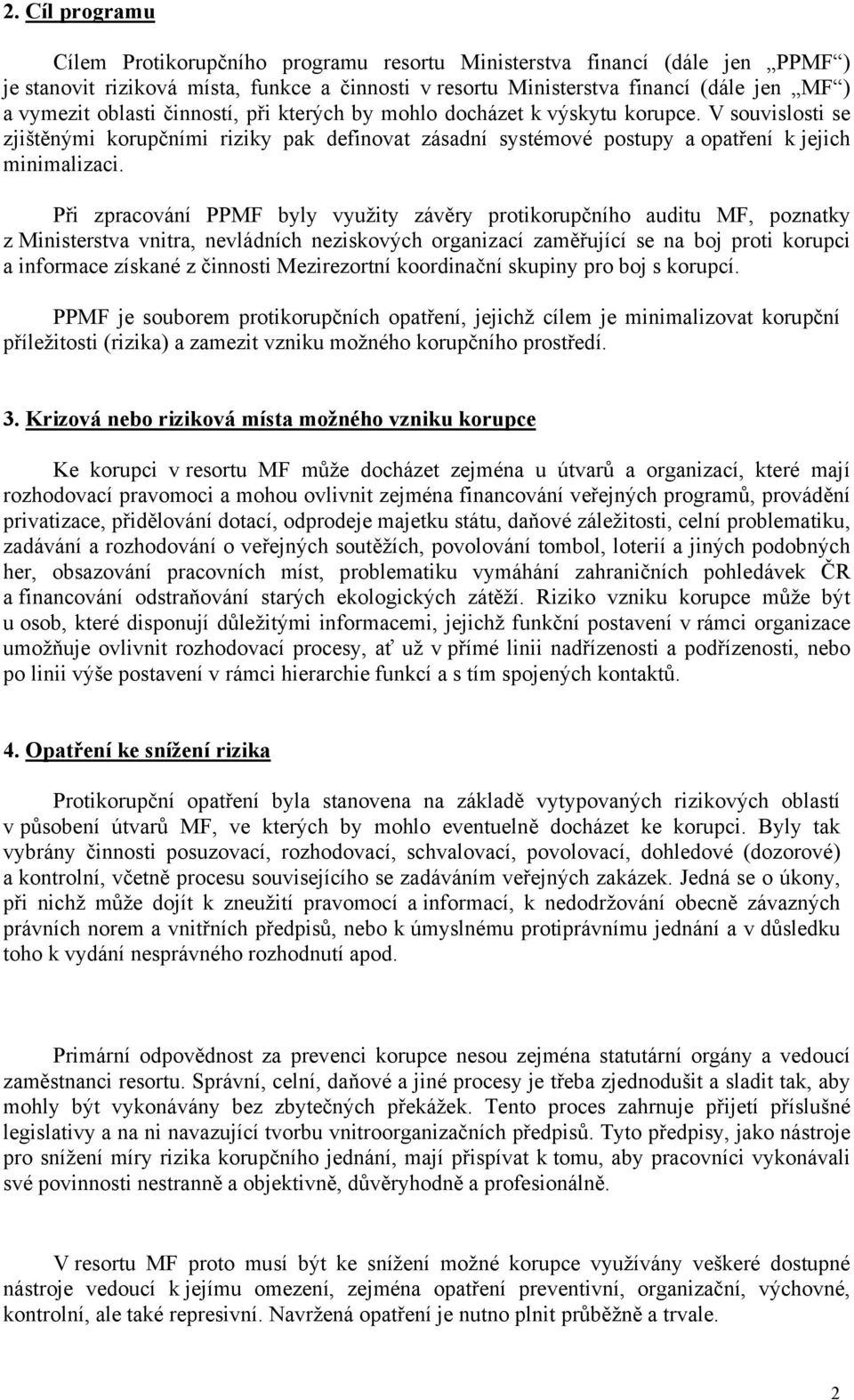 Při zpracování PPMF byly využity závěry protikorupčního auditu MF, poznatky z Ministerstva vnitra, nevládních neziskových organizací zaměřující se na boj proti korupci a informace získané z činnosti